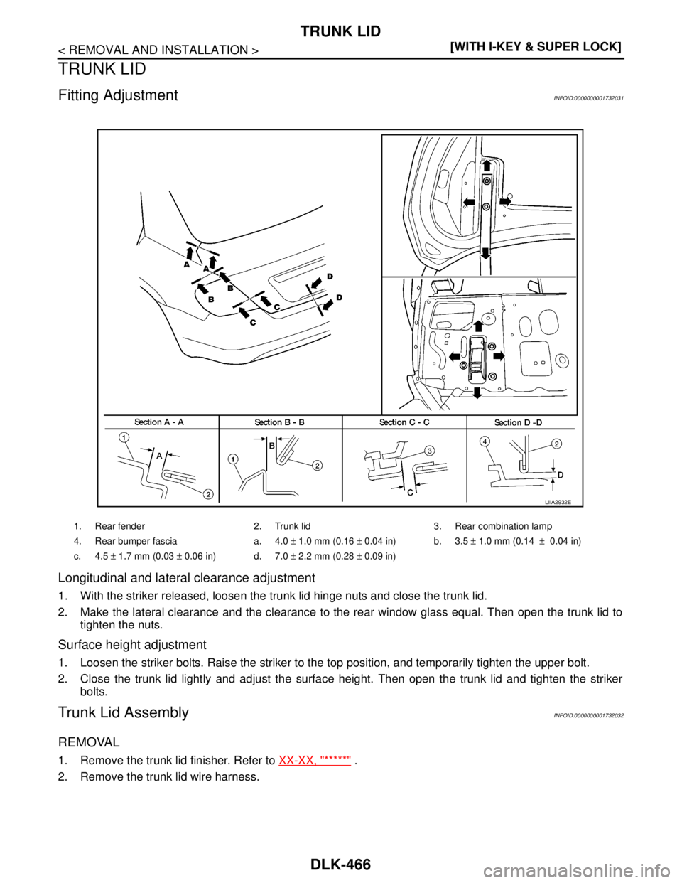 NISSAN TIIDA 2007  Service Repair Manual DLK-466
< REMOVAL AND INSTALLATION >[WITH I-KEY & SUPER LOCK]
TRUNK LID
TRUNK LID
Fitting AdjustmentINFOID:0000000001732031
Longitudinal and lateral clearance adjustment
1. With the striker released, 