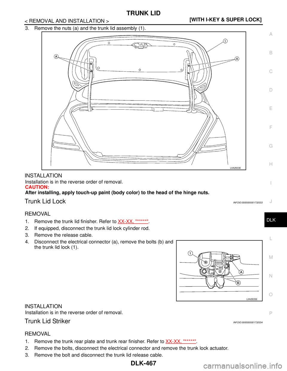 NISSAN TIIDA 2007  Service Repair Manual TRUNK LID
DLK-467
< REMOVAL AND INSTALLATION >[WITH I-KEY & SUPER LOCK]
C
D
E
F
G
H
I
J
L
MA
B
DLK
N
O
P
3. Remove the nuts (a) and the trunk lid assembly (1).
INSTALLATION
Installation is in the reve
