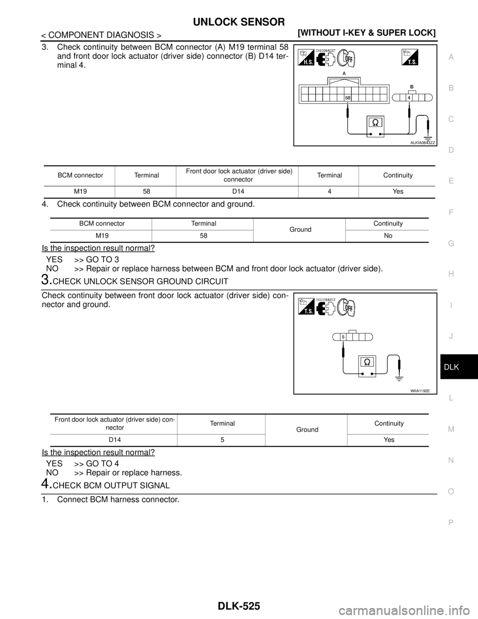 NISSAN TIIDA 2007  Service Repair Manual UNLOCK SENSOR
DLK-525
< COMPONENT DIAGNOSIS >[WITHOUT I-KEY & SUPER LOCK]
C
D
E
F
G
H
I
J
L
MA
B
DLK
N
O
P
3. Check continuity between BCM connector (A) M19 terminal 58
and front door lock actuator (d