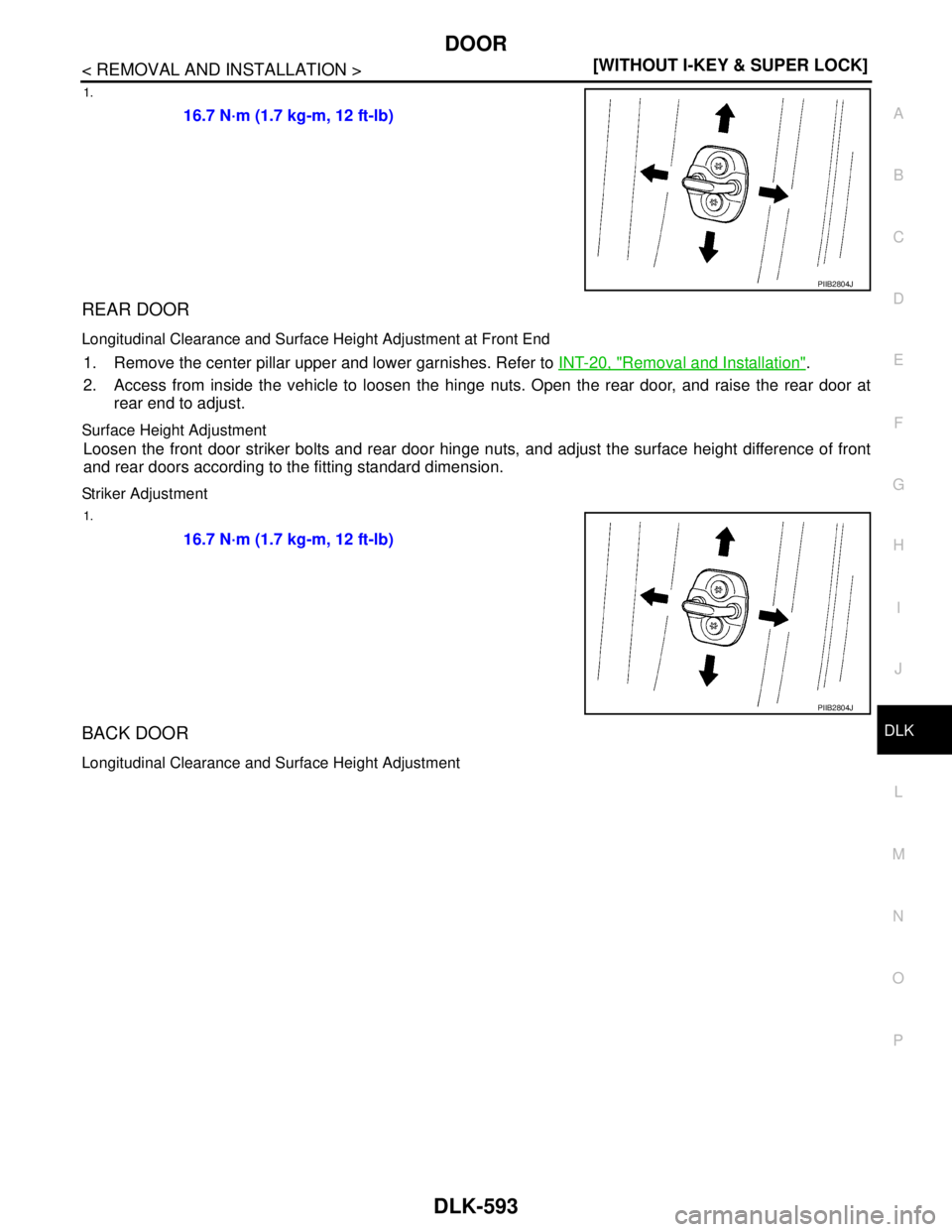 NISSAN TIIDA 2007  Service Repair Manual DOOR
DLK-593
< REMOVAL AND INSTALLATION >[WITHOUT I-KEY & SUPER LOCK]
C
D
E
F
G
H
I
J
L
MA
B
DLK
N
O
P
1.
REAR DOOR
Longitudinal Clearance and Surface Height Adjustment at Front End
1. Remove the cent