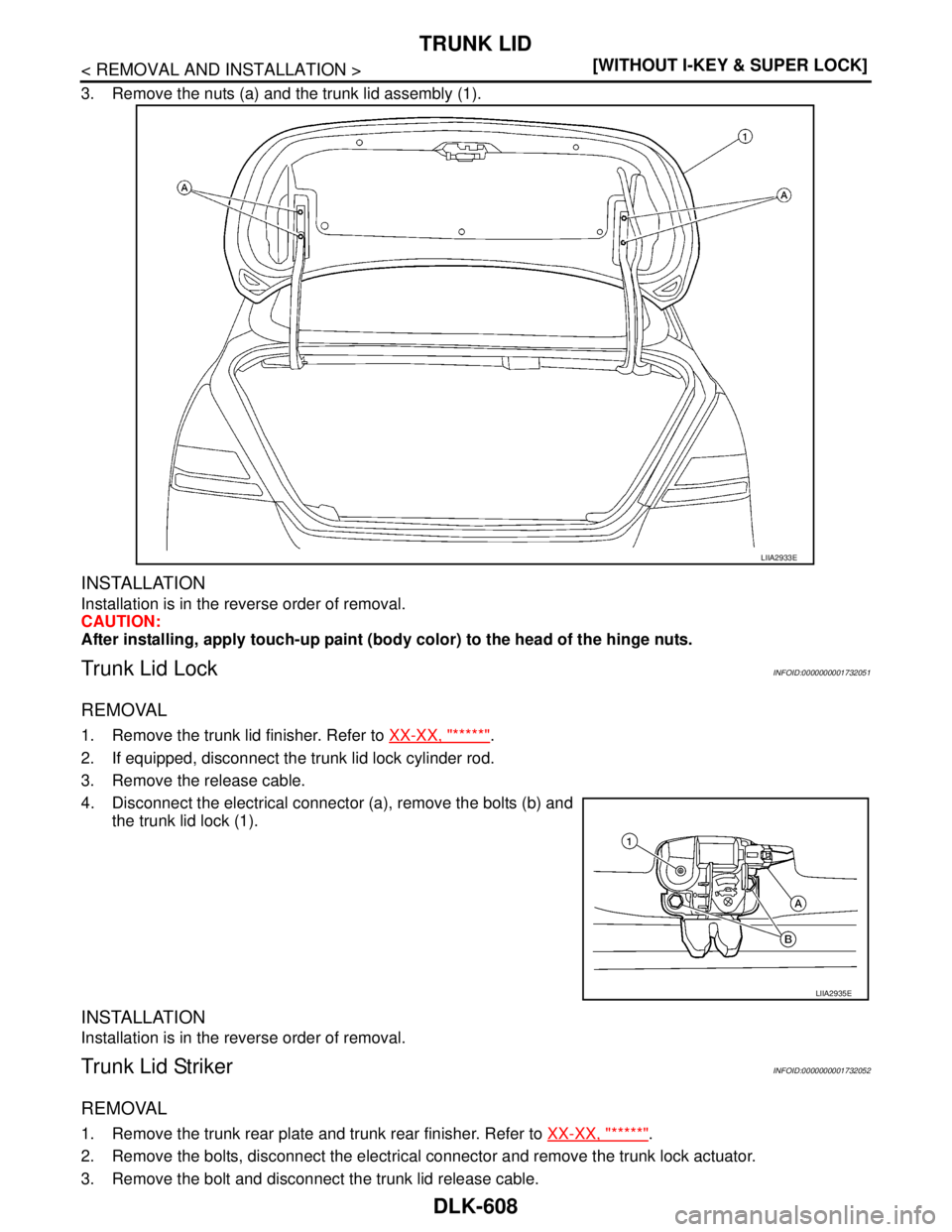 NISSAN TIIDA 2007  Service Repair Manual DLK-608
< REMOVAL AND INSTALLATION >[WITHOUT I-KEY & SUPER LOCK]
TRUNK LID
3. Remove the nuts (a) and the trunk lid assembly (1).
INSTALLATION
Installation is in the reverse order of removal.
CAUTION: