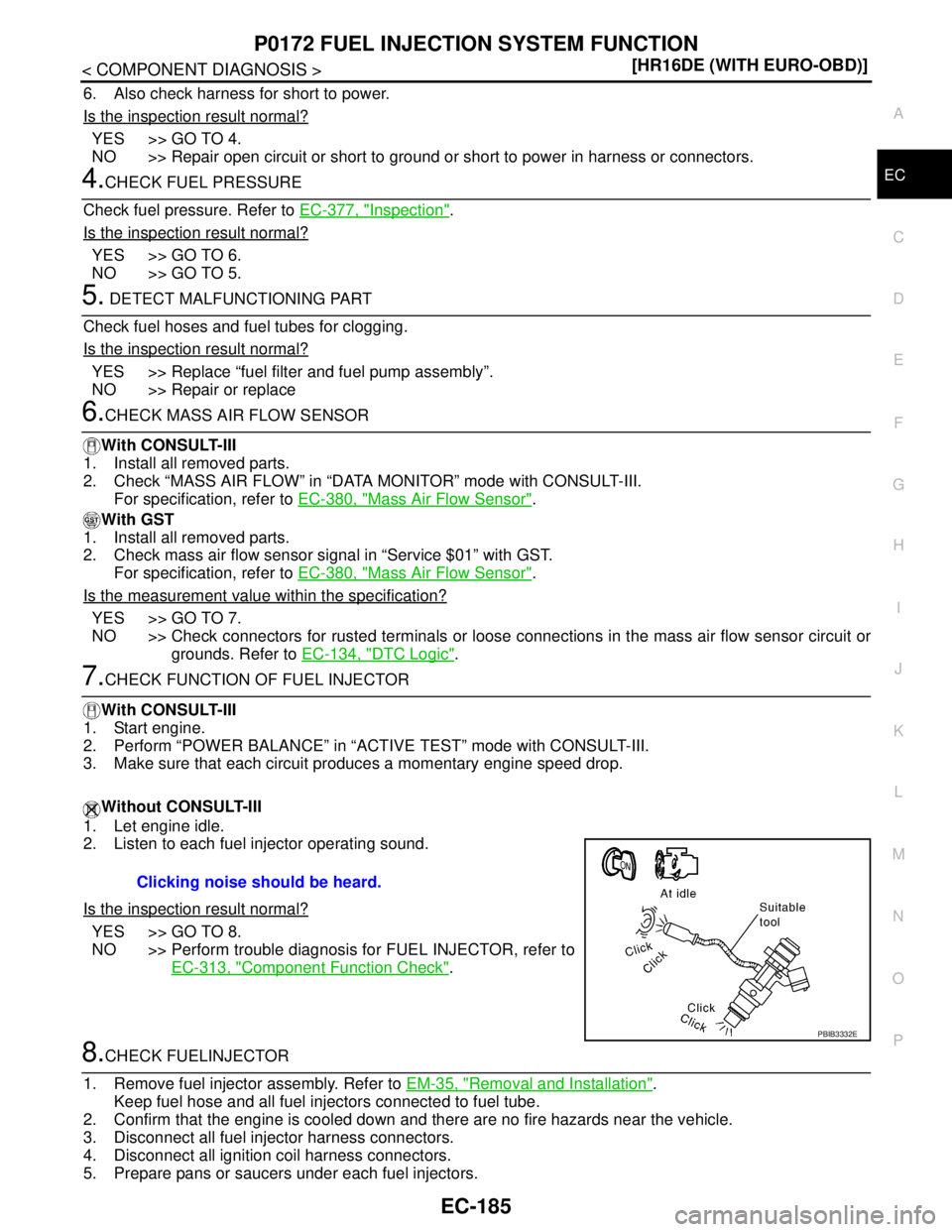 NISSAN TIIDA 2007  Service Repair Manual P0172 FUEL INJECTION SYSTEM FUNCTION
EC-185
< COMPONENT DIAGNOSIS >[HR16DE (WITH EURO-OBD)]
C
D
E
F
G
H
I
J
K
L
MA
EC
N
P O
6. Also check harness for short to power.
Is the inspection result normal?
Y