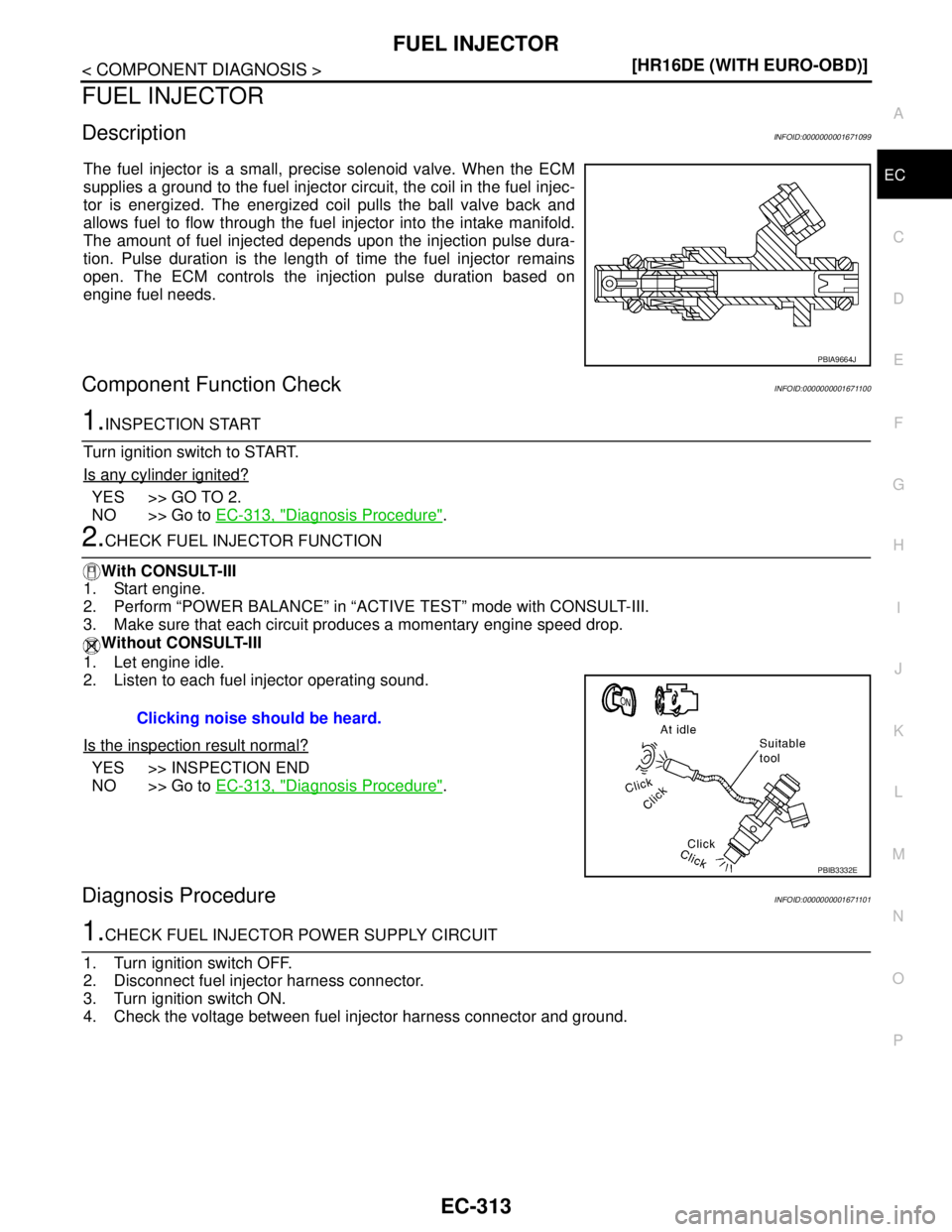NISSAN TIIDA 2007  Service Repair Manual FUEL INJECTOR
EC-313
< COMPONENT DIAGNOSIS >[HR16DE (WITH EURO-OBD)]
C
D
E
F
G
H
I
J
K
L
MA
EC
N
P O
FUEL INJECTOR
DescriptionINFOID:0000000001671099
The fuel injector is a small, precise solenoid val