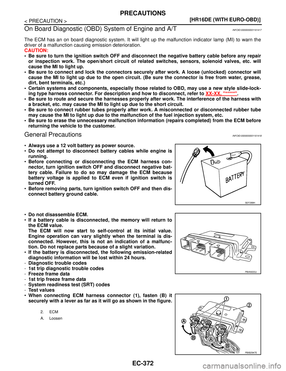 NISSAN TIIDA 2007  Service Repair Manual EC-372
< PRECAUTION >[HR16DE (WITH EURO-OBD)]
PRECAUTIONS
On Board Diagnostic (OBD) System of Engine and A/T
INFOID:0000000001161417
The ECM has an on board diagnostic system. It will light up the mal