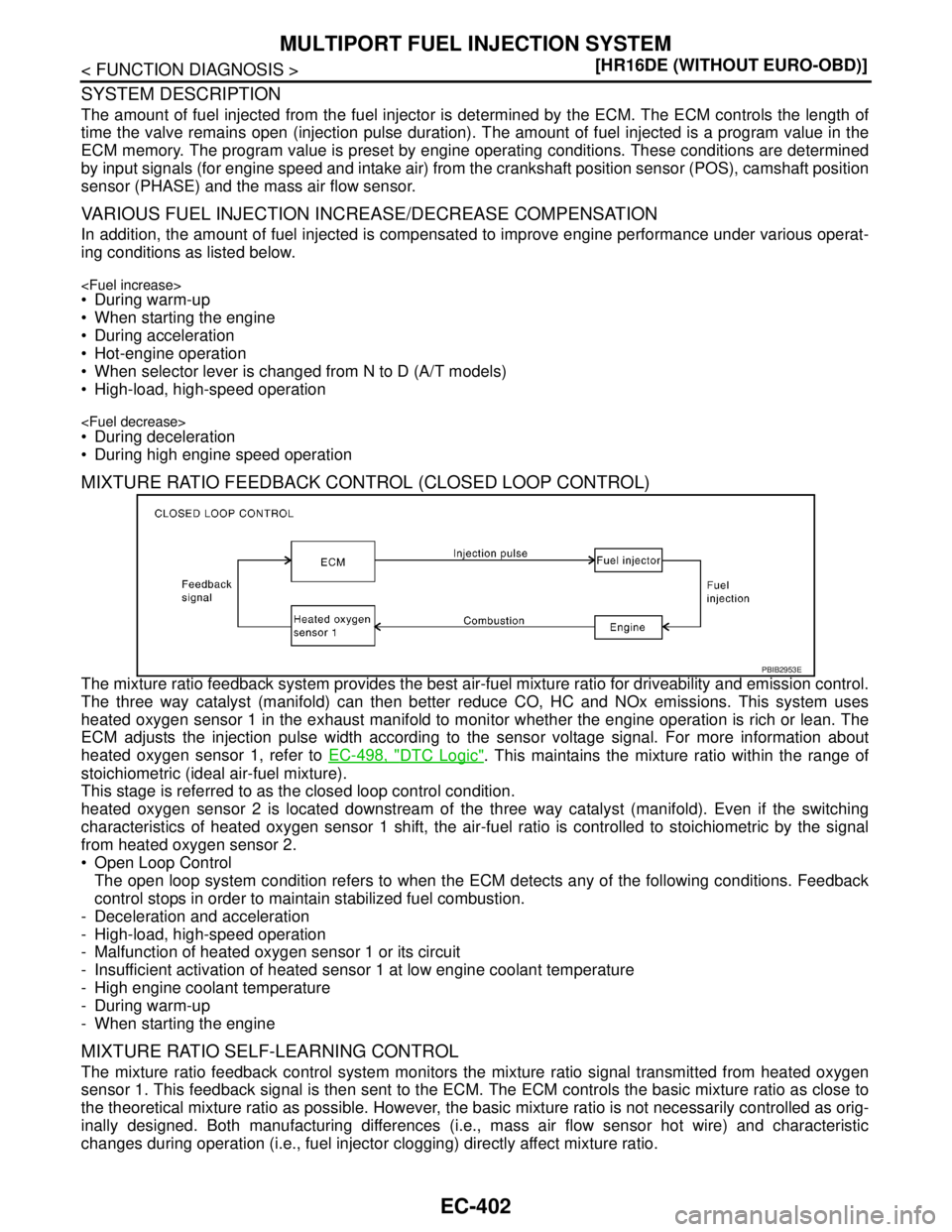 NISSAN TIIDA 2007  Service Repair Manual EC-402
< FUNCTION DIAGNOSIS >[HR16DE (WITHOUT EURO-OBD)]
MULTIPORT FUEL INJECTION SYSTEM
SYSTEM DESCRIPTION
The amount of fuel injected from the fuel injector is determined by the ECM. The ECM control