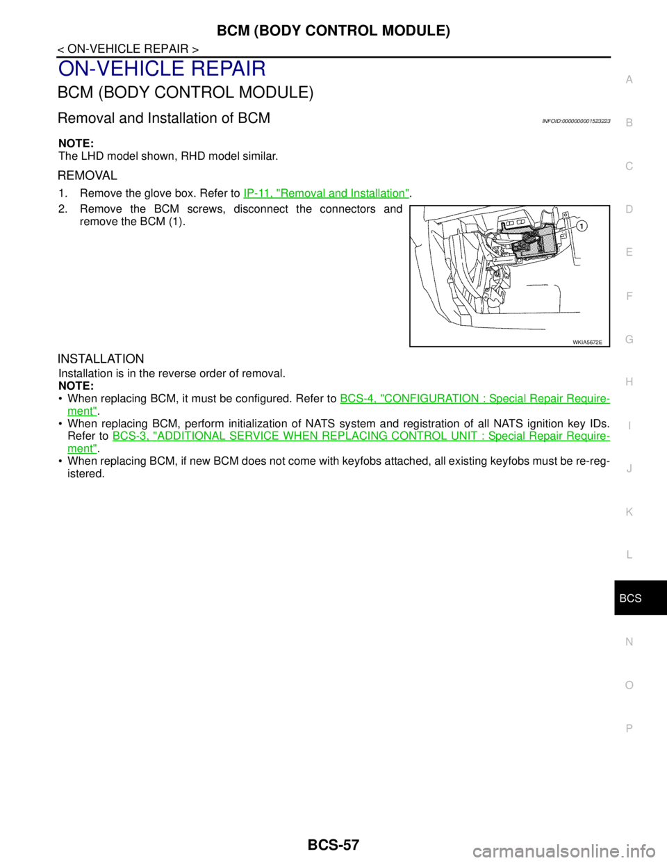 NISSAN TIIDA 2007  Service Repair Manual BCS
BCM (BODY CONTROL MODULE)
BCS-57
< ON-VEHICLE REPAIR >
C
D
E
F
G
H
I
J
K
L B A
O
P N
ON-VEHICLE REPAIR
BCM (BODY CONTROL MODULE)
Removal and Installation of BCMINFOID:0000000001523223
NOTE:
The LH