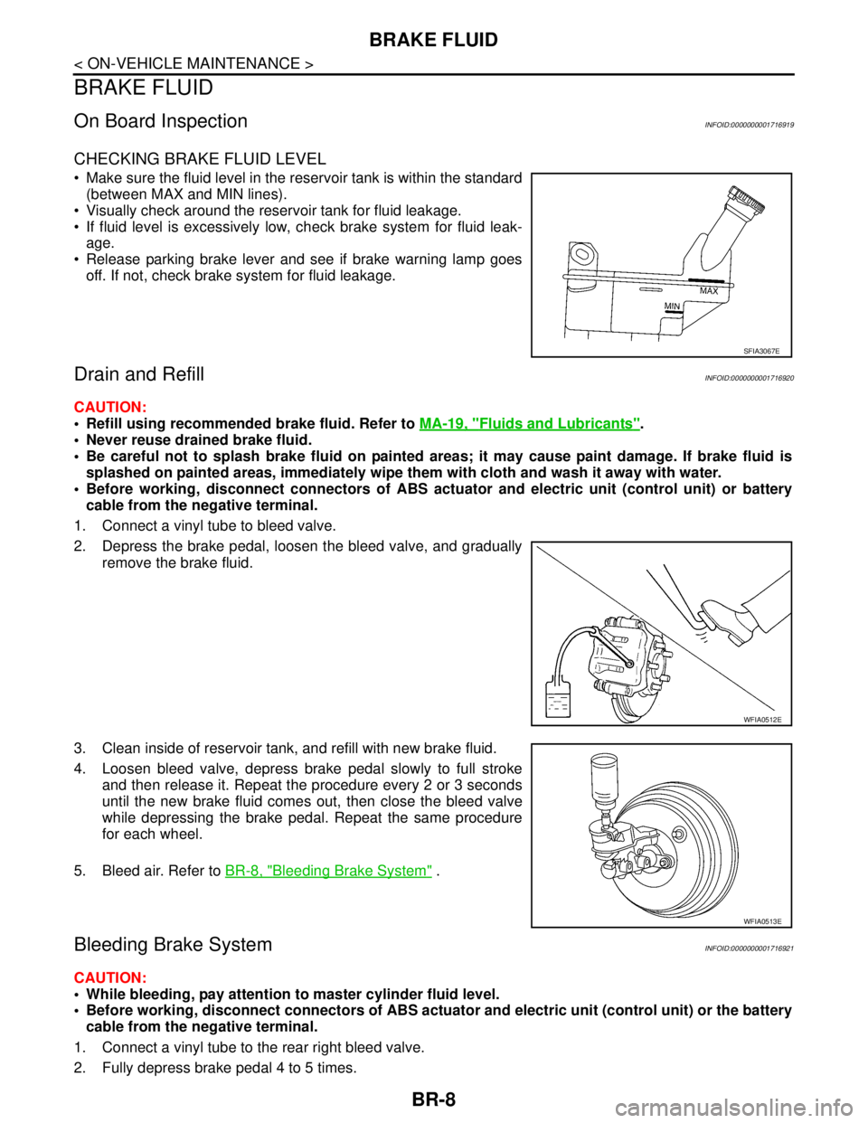 NISSAN TIIDA 2007 Service Repair Manual BR-8
< ON-VEHICLE MAINTENANCE >
BRAKE FLUID
BRAKE FLUID
On Board InspectionINFOID:0000000001716919
CHECKING BRAKE FLUID LEVEL
Make sure the fluid level in the reservoir tank is within the standard
( NISSAN TIIDA 2007 Service Repair Manual BR-8
< ON-VEHICLE MAINTENANCE >
BRAKE FLUID
BRAKE FLUID
On Board InspectionINFOID:0000000001716919
CHECKING BRAKE FLUID LEVEL
Make sure the fluid level in the reservoir tank is within the standard
(