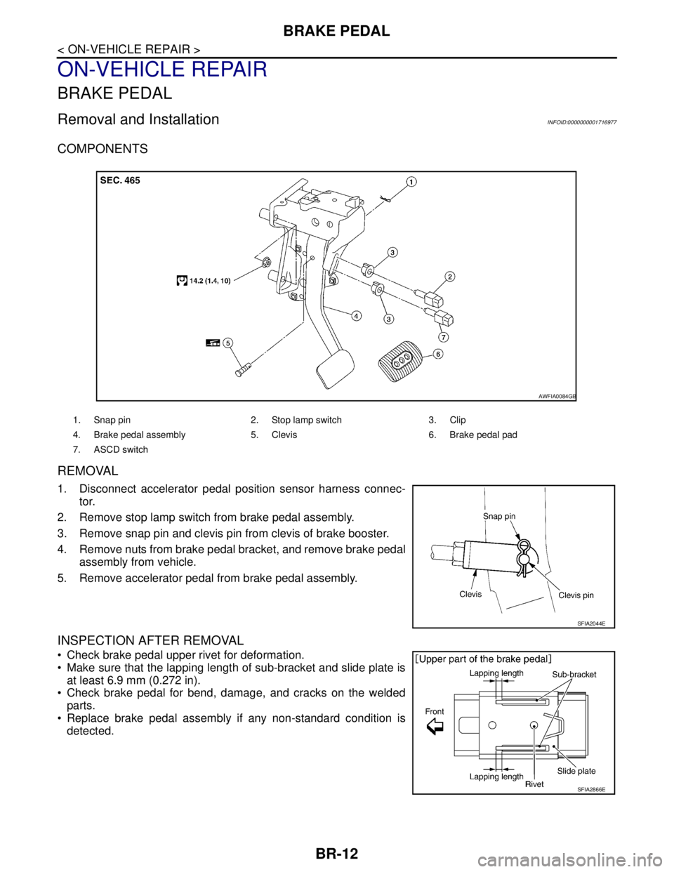 NISSAN TIIDA 2007 Service Repair Manual BR-12
< ON-VEHICLE REPAIR >
BRAKE PEDAL
ON-VEHICLE REPAIR
BRAKE PEDAL
Removal and InstallationINFOID:0000000001716977
COMPONENTS
REMOVAL
1. Disconnect accelerator pedal position sensor harness connec- NISSAN TIIDA 2007 Service Repair Manual BR-12
< ON-VEHICLE REPAIR >
BRAKE PEDAL
ON-VEHICLE REPAIR
BRAKE PEDAL
Removal and InstallationINFOID:0000000001716977
COMPONENTS
REMOVAL
1. Disconnect accelerator pedal position sensor harness connec-