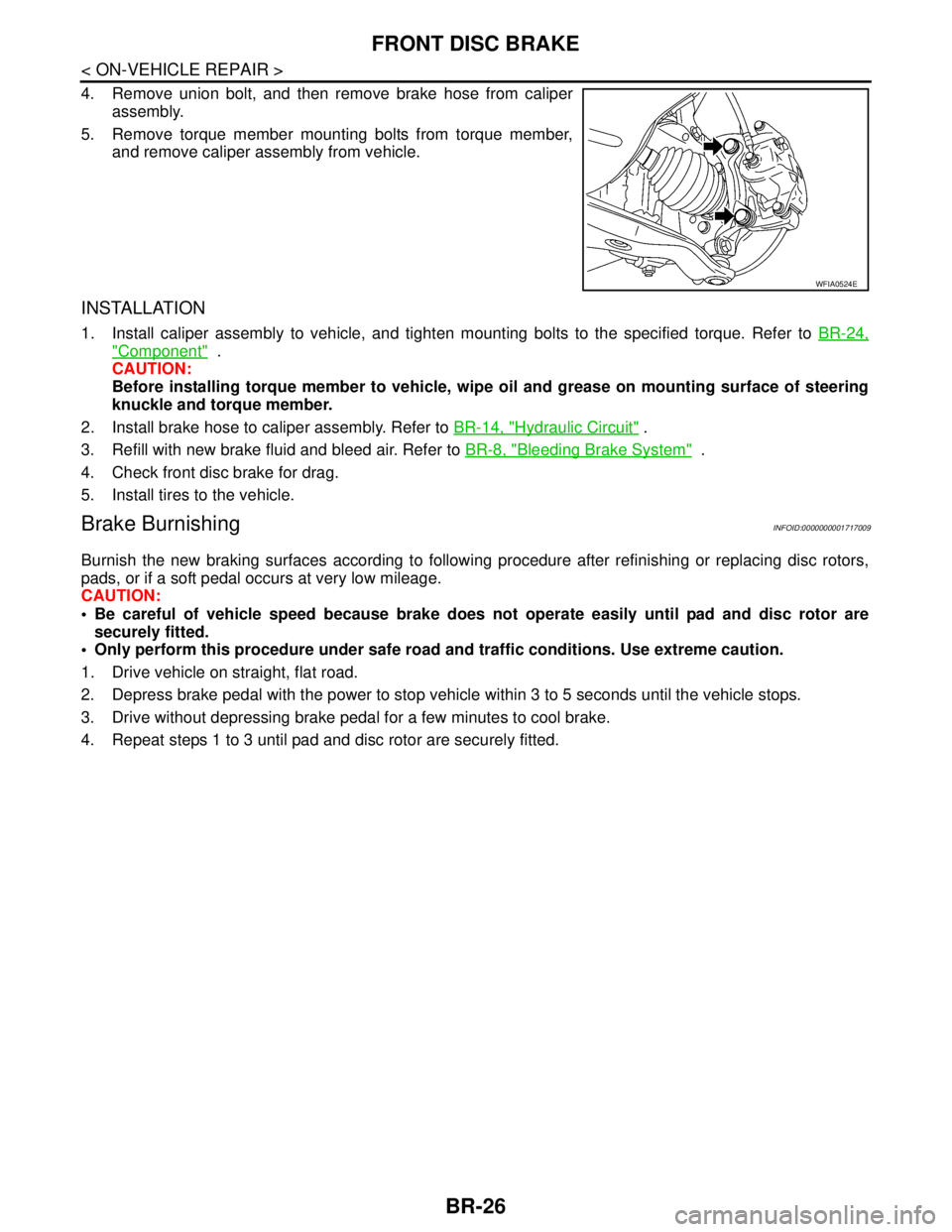 NISSAN TIIDA 2007  Service Repair Manual BR-26
< ON-VEHICLE REPAIR >
FRONT DISC BRAKE
4. Remove union bolt, and then remove brake hose from caliper
assembly.
5. Remove torque member mounting bolts from torque member,
and remove caliper assem