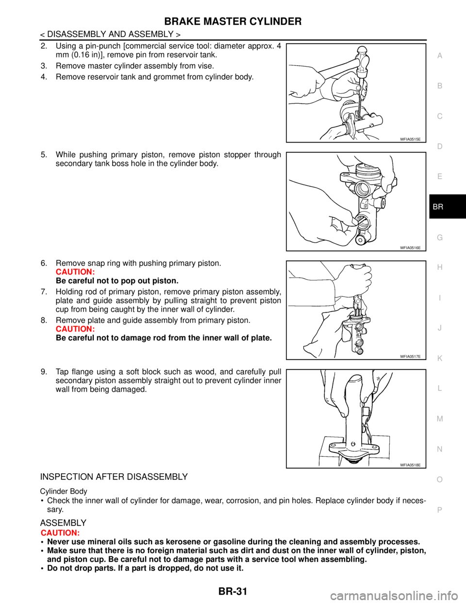 NISSAN TIIDA 2007  Service Repair Manual BRAKE MASTER CYLINDER
BR-31
< DISASSEMBLY AND ASSEMBLY >
C
D
E
G
H
I
J
K
L
MA
B
BR
N
O
P
2. Using a pin-punch [commercial service tool: diameter approx. 4
mm (0.16 in)], remove pin from reservoir tank