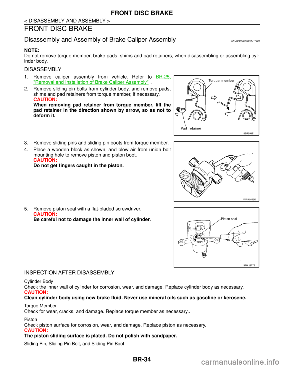 NISSAN TIIDA 2007  Service Repair Manual BR-34
< DISASSEMBLY AND ASSEMBLY >
FRONT DISC BRAKE
FRONT DISC BRAKE
Disassembly and Assembly of Brake Caliper AssemblyINFOID:0000000001717023
NOTE:
Do not remove torque member, brake pads, shims and 