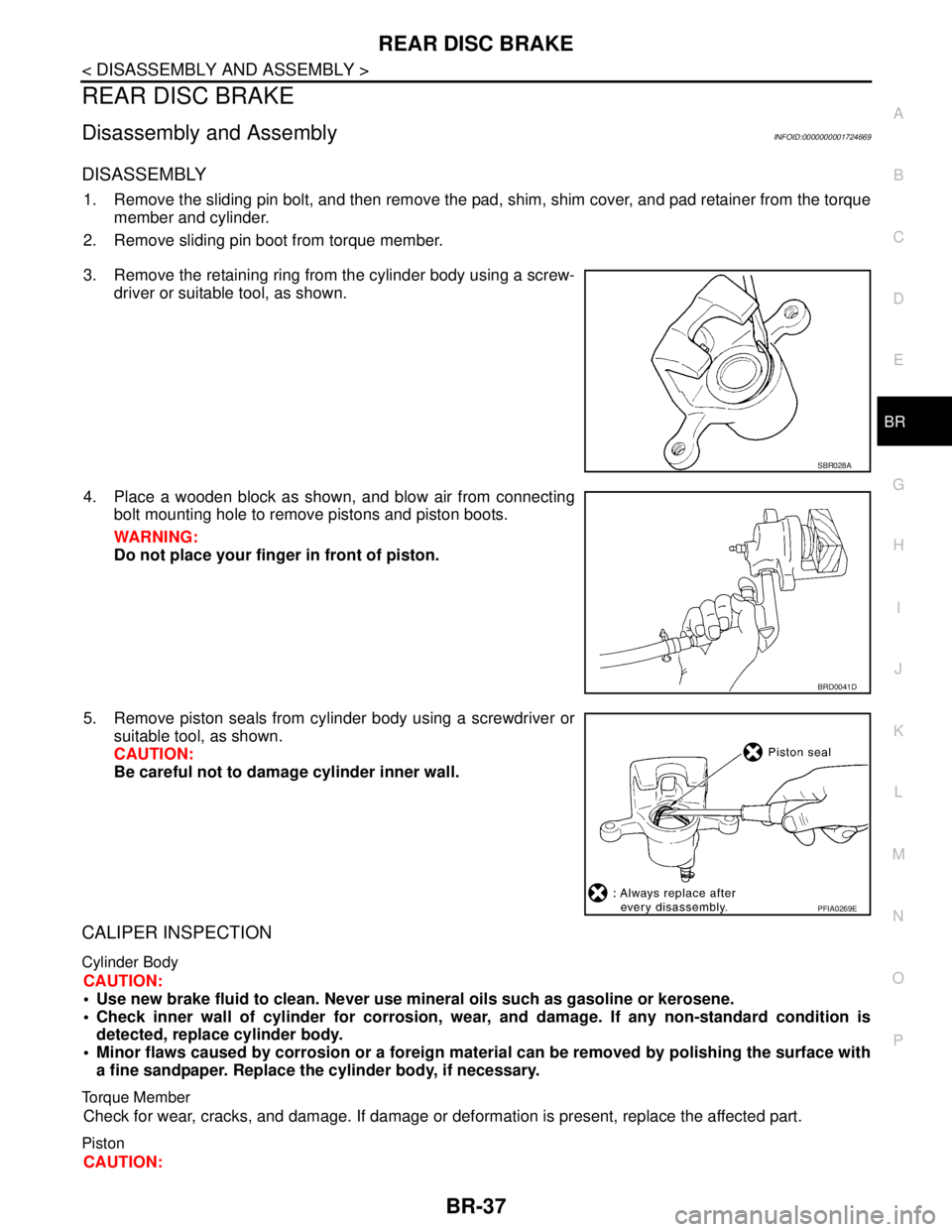 NISSAN TIIDA 2007  Service Repair Manual REAR DISC BRAKE
BR-37
< DISASSEMBLY AND ASSEMBLY >
C
D
E
G
H
I
J
K
L
MA
B
BR
N
O
P
REAR DISC BRAKE
Disassembly and AssemblyINFOID:0000000001724669
DISASSEMBLY
1. Remove the sliding pin bolt, and then 