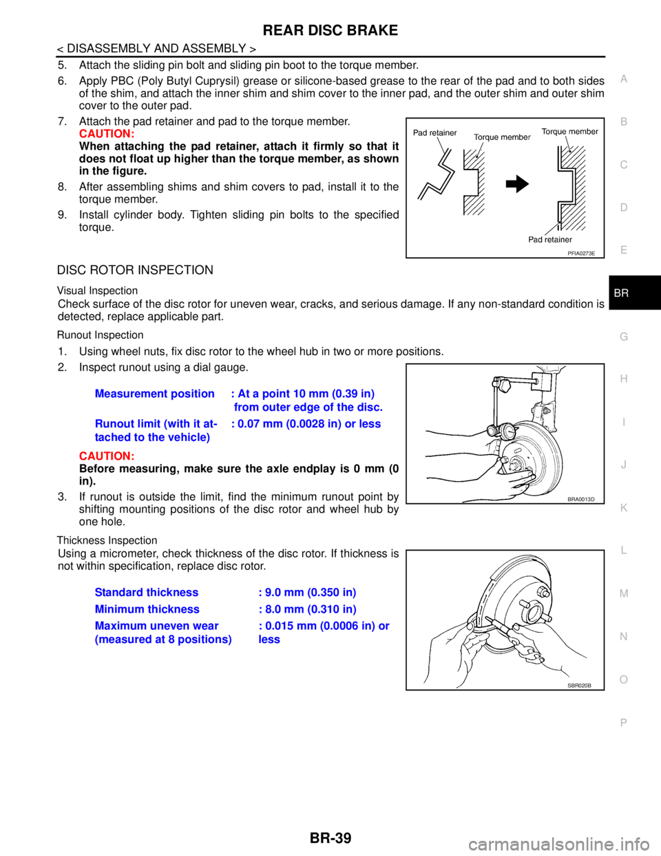 NISSAN TIIDA 2007 Service Repair Manual REAR DISC BRAKE
BR-39
< DISASSEMBLY AND ASSEMBLY >
C
D
E
G
H
I
J
K
L
MA
B
BR
N
O
P
5. Attach the sliding pin bolt and sliding pin boot to the torque member.
6. Apply PBC (Poly Butyl Cuprysil) grease o NISSAN TIIDA 2007 Service Repair Manual REAR DISC BRAKE
BR-39
< DISASSEMBLY AND ASSEMBLY >
C
D
E
G
H
I
J
K
L
MA
B
BR
N
O
P
5. Attach the sliding pin bolt and sliding pin boot to the torque member.
6. Apply PBC (Poly Butyl Cuprysil) grease o