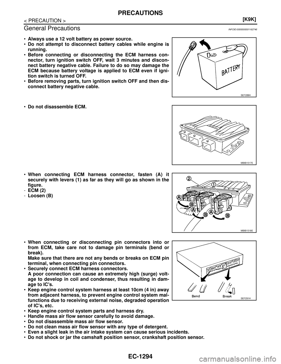NISSAN TIIDA 2007  Service Repair Manual EC-1294
< PRECAUTION >[K9K]
PRECAUTIONS
General Precautions
INFOID:0000000001162746
Always use a 12 volt battery as power source.
Do not attempt to disconnect battery cables while engine is
running.