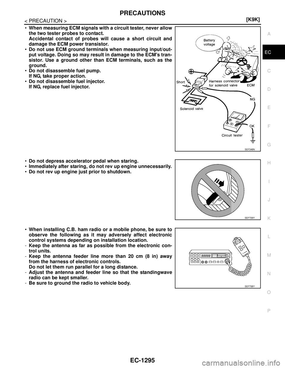 NISSAN TIIDA 2007  Service Repair Manual PRECAUTIONS
EC-1295
< PRECAUTION >[K9K]
C
D
E
F
G
H
I
J
K
L
MA
EC
N
P O
When measuring ECM signals with a circuit tester, never allow
the two tester probes to contact.
Accidental contact of probes wi