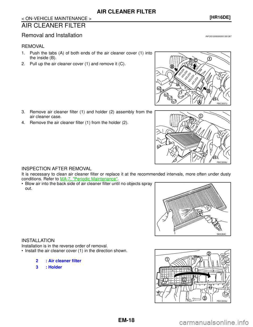 NISSAN TIIDA 2007  Service Repair Manual EM-18
< ON-VEHICLE MAINTENANCE >[HR16DE]
AIR CLEANER FILTER
AIR CLEANER FILTER
Removal and InstallationINFOID:0000000001381387
REMOVAL
1. Push the tabs (A) of both ends of the air cleaner cover (1) in