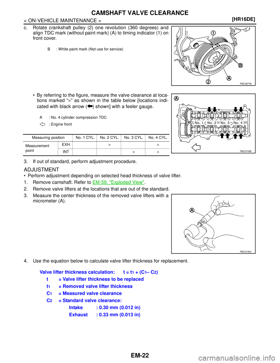 NISSAN TIIDA 2007  Service Repair Manual EM-22
< ON-VEHICLE MAINTENANCE >[HR16DE]
CAMSHAFT VALVE CLEARANCE
c. Rotate crankshaft pulley (2) one revolution (360 degrees) and
align TDC mark (without paint mark) (A) to timing indicator (1) on
fr