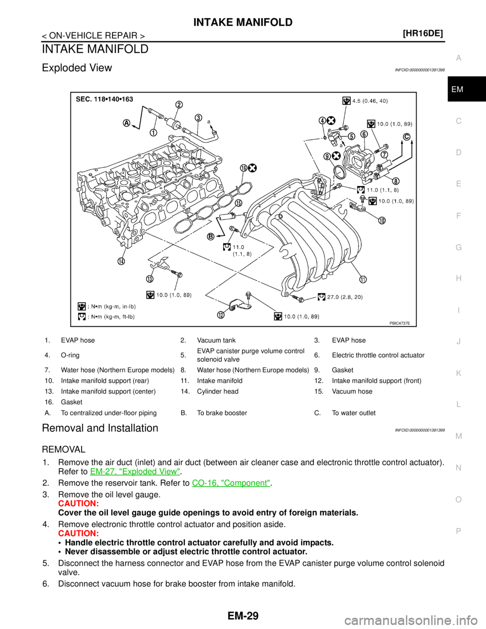 NISSAN TIIDA 2007  Service Repair Manual INTAKE MANIFOLD
EM-29
< ON-VEHICLE REPAIR >[HR16DE]
C
D
E
F
G
H
I
J
K
L
MA
EM
N
P O
INTAKE MANIFOLD
Exploded ViewINFOID:0000000001381398
Removal and InstallationINFOID:0000000001381399
REMOVAL
1. Remo
