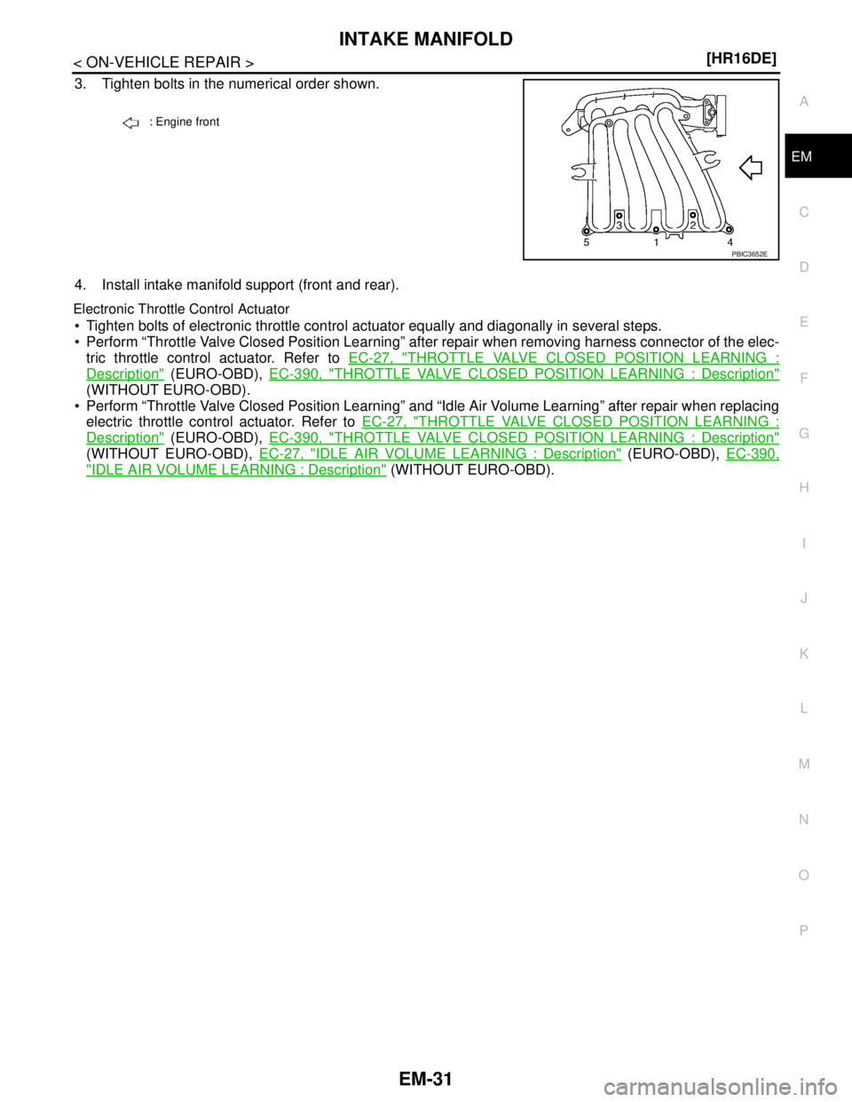 NISSAN TIIDA 2007  Service Repair Manual INTAKE MANIFOLD
EM-31
< ON-VEHICLE REPAIR >[HR16DE]
C
D
E
F
G
H
I
J
K
L
MA
EM
N
P O
3. Tighten bolts in the numerical order shown.
4. Install intake manifold support (front and rear).
Electronic Throt