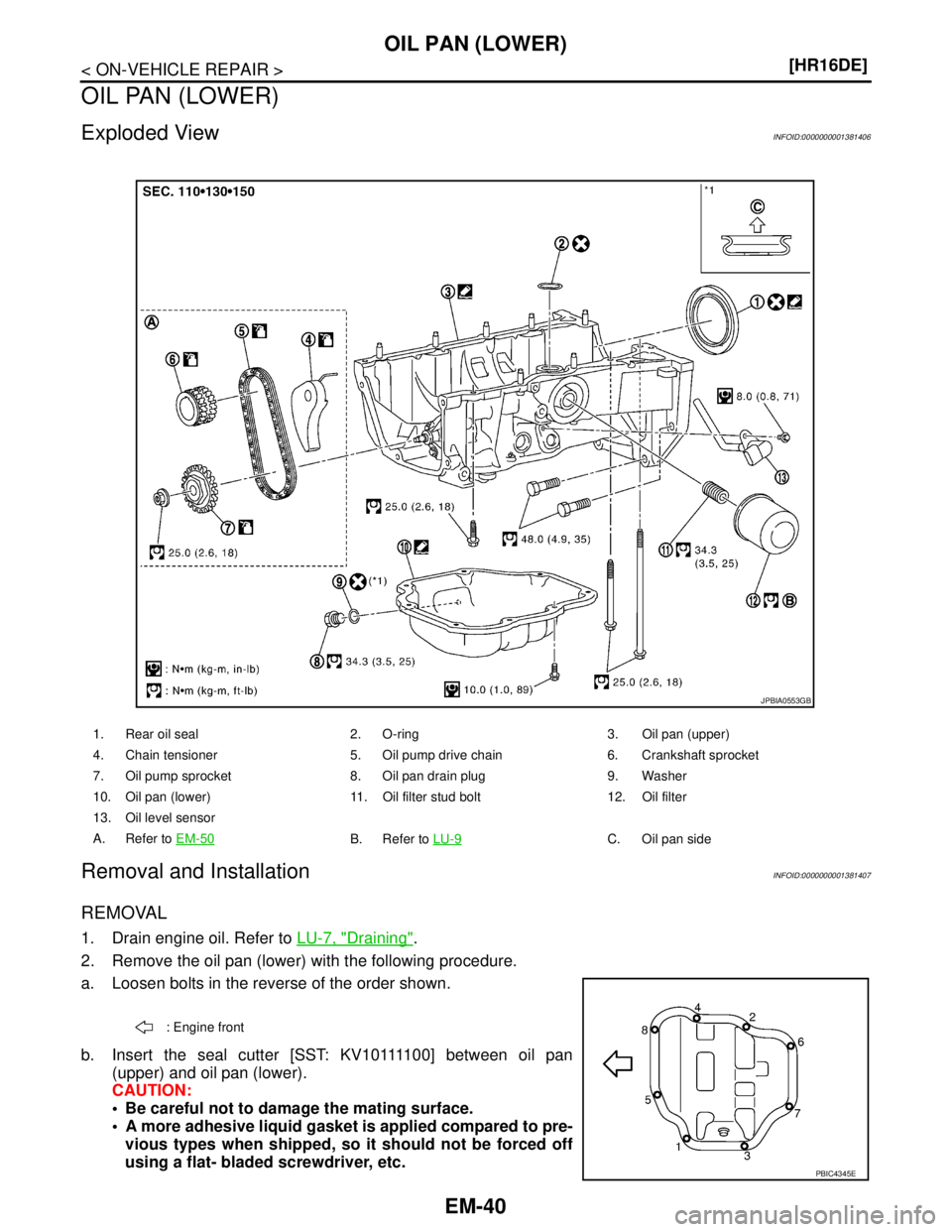 NISSAN TIIDA 2007  Service Repair Manual EM-40
< ON-VEHICLE REPAIR >[HR16DE]
OIL PAN (LOWER)
OIL PAN (LOWER)
Exploded ViewINFOID:0000000001381406
Removal and InstallationINFOID:0000000001381407
REMOVAL
1. Drain engine oil. Refer to LU-7, "Dr