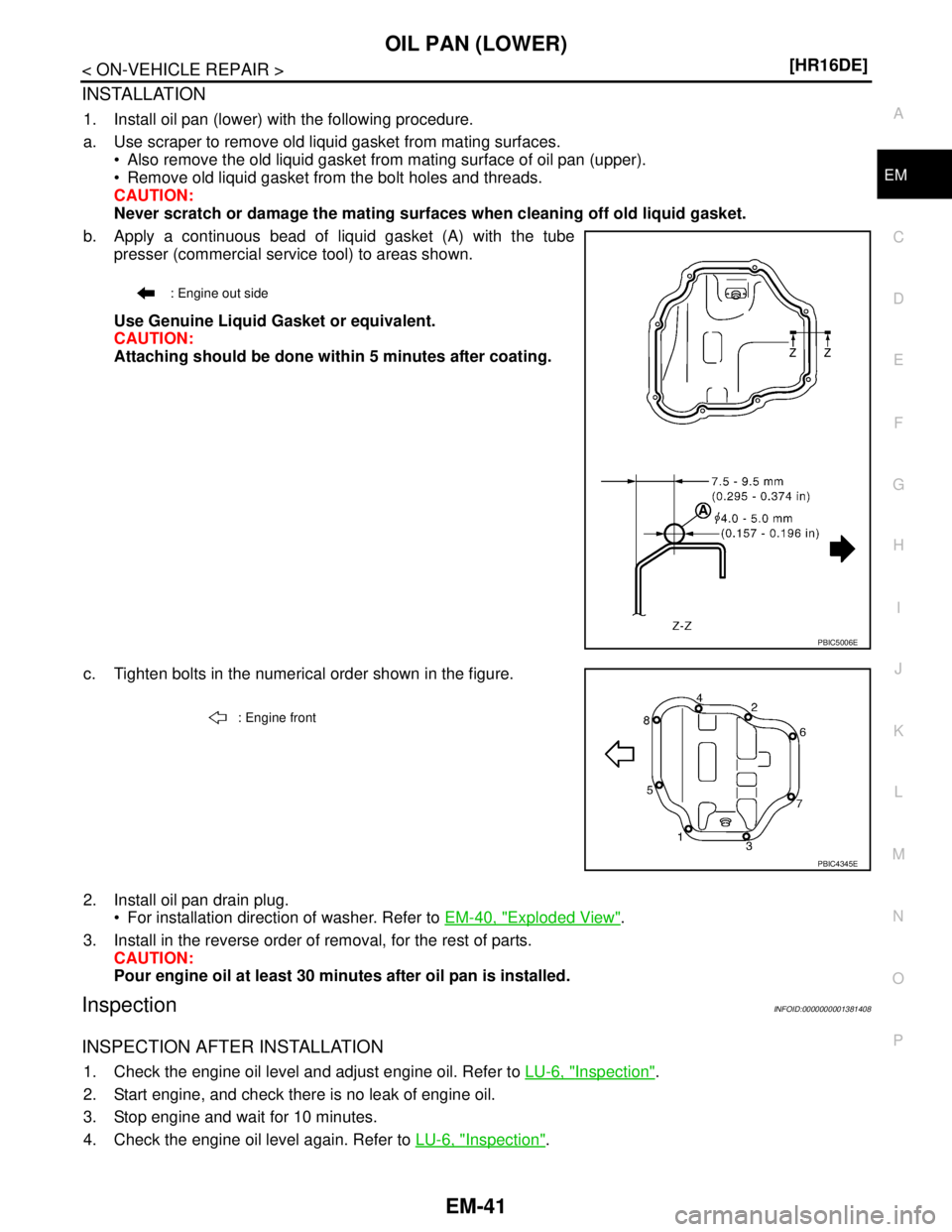 NISSAN TIIDA 2007  Service Repair Manual OIL PAN (LOWER)
EM-41
< ON-VEHICLE REPAIR >[HR16DE]
C
D
E
F
G
H
I
J
K
L
MA
EM
N
P O
INSTALLATION
1. Install oil pan (lower) with the following procedure.
a. Use scraper to remove old liquid gasket fro