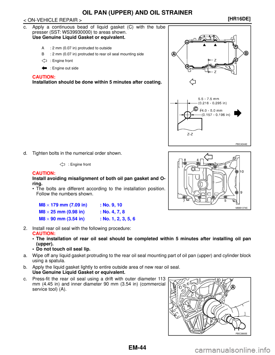 NISSAN TIIDA 2007  Service Repair Manual EM-44
< ON-VEHICLE REPAIR >[HR16DE]
OIL PAN (UPPER) AND OIL STRAINER
c. Apply a continuous bead of liquid gasket (C) with the tube
presser (SST: WS39930000) to areas shown.
Use Genuine Liquid Gasket o