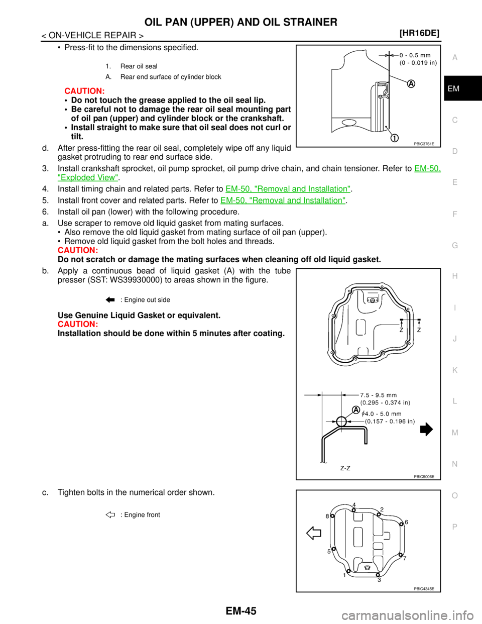 NISSAN TIIDA 2007  Service Repair Manual OIL PAN (UPPER) AND OIL STRAINER
EM-45
< ON-VEHICLE REPAIR >[HR16DE]
C
D
E
F
G
H
I
J
K
L
MA
EM
N
P O
 Press-fit to the dimensions specified.
CAUTION:
 Do not touch the grease applied to the oil seal