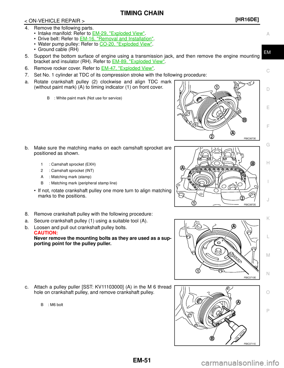 NISSAN TIIDA 2007  Service Repair Manual TIMING CHAIN
EM-51
< ON-VEHICLE REPAIR >[HR16DE]
C
D
E
F
G
H
I
J
K
L
MA
EM
N
P O
4. Remove the following parts.
 Intake manifold: Refer to EM-29, "
Exploded View".
 Drive belt: Refer to EM-16, "
Rem