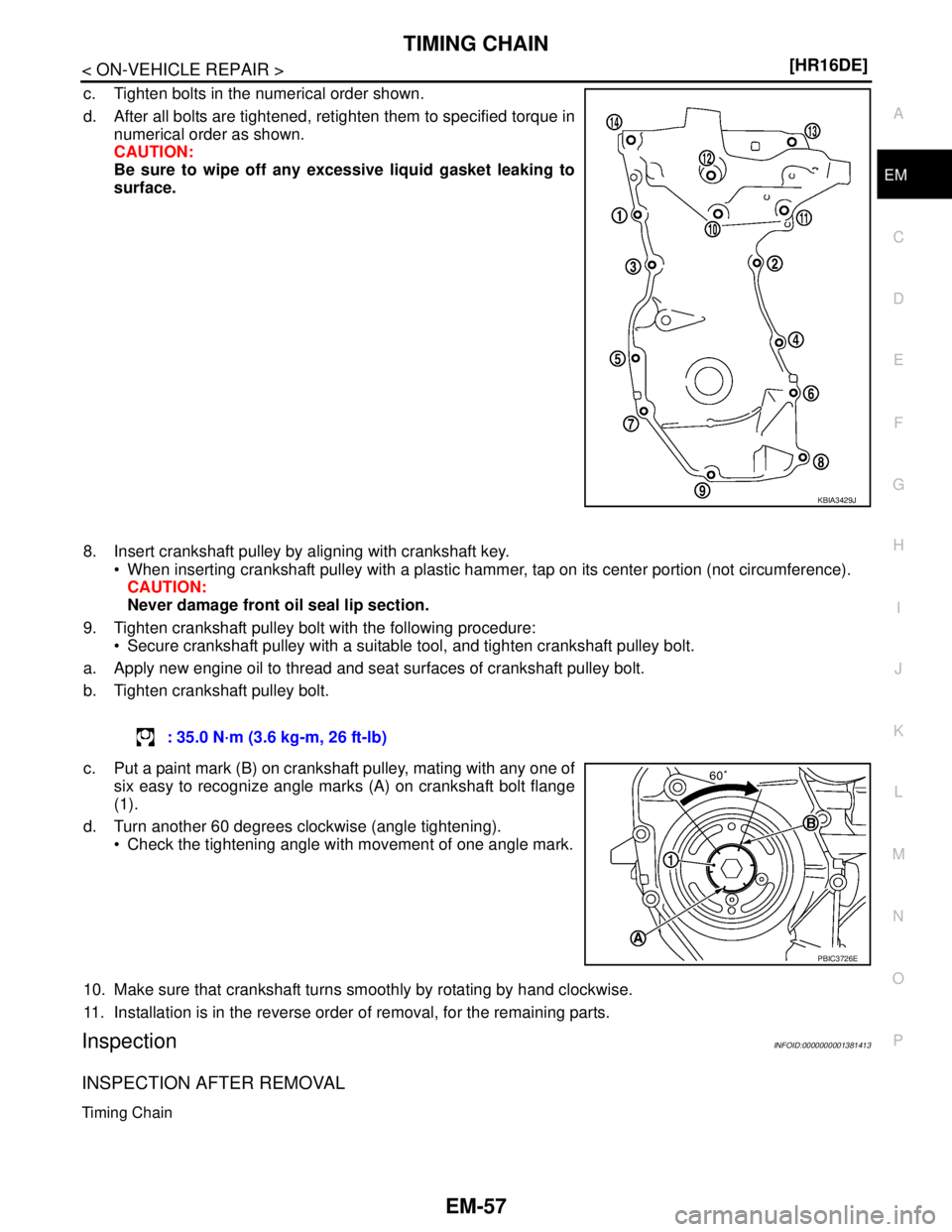 NISSAN TIIDA 2007  Service Repair Manual TIMING CHAIN
EM-57
< ON-VEHICLE REPAIR >[HR16DE]
C
D
E
F
G
H
I
J
K
L
MA
EM
N
P O
c. Tighten bolts in the numerical order shown.
d. After all bolts are tightened, retighten them to specified torque in
