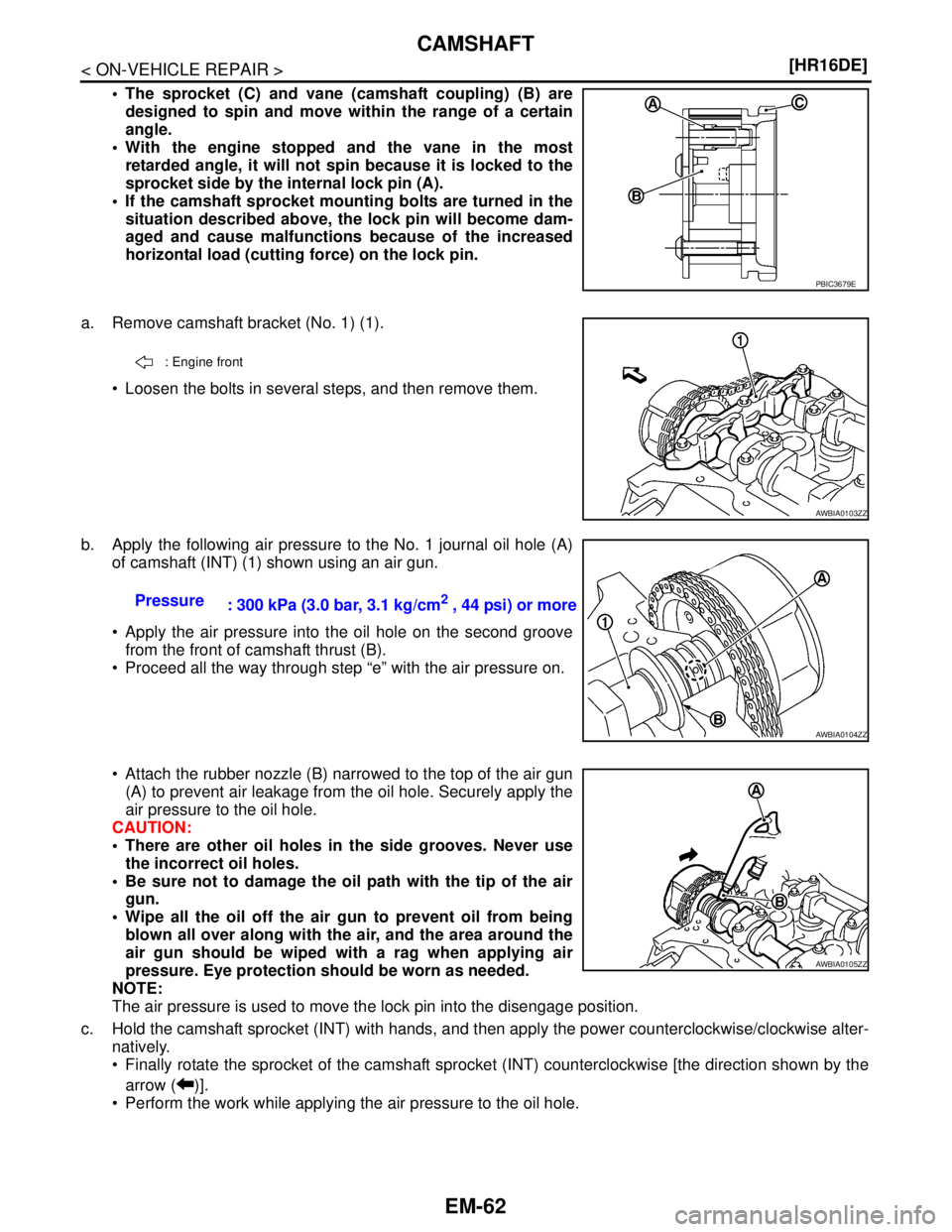 NISSAN TIIDA 2007  Service Repair Manual EM-62
< ON-VEHICLE REPAIR >[HR16DE]
CAMSHAFT
 The sprocket (C) and vane (camshaft coupling) (B) are
designed to spin and move within the range of a certain
angle.
 With the engine stopped and the va