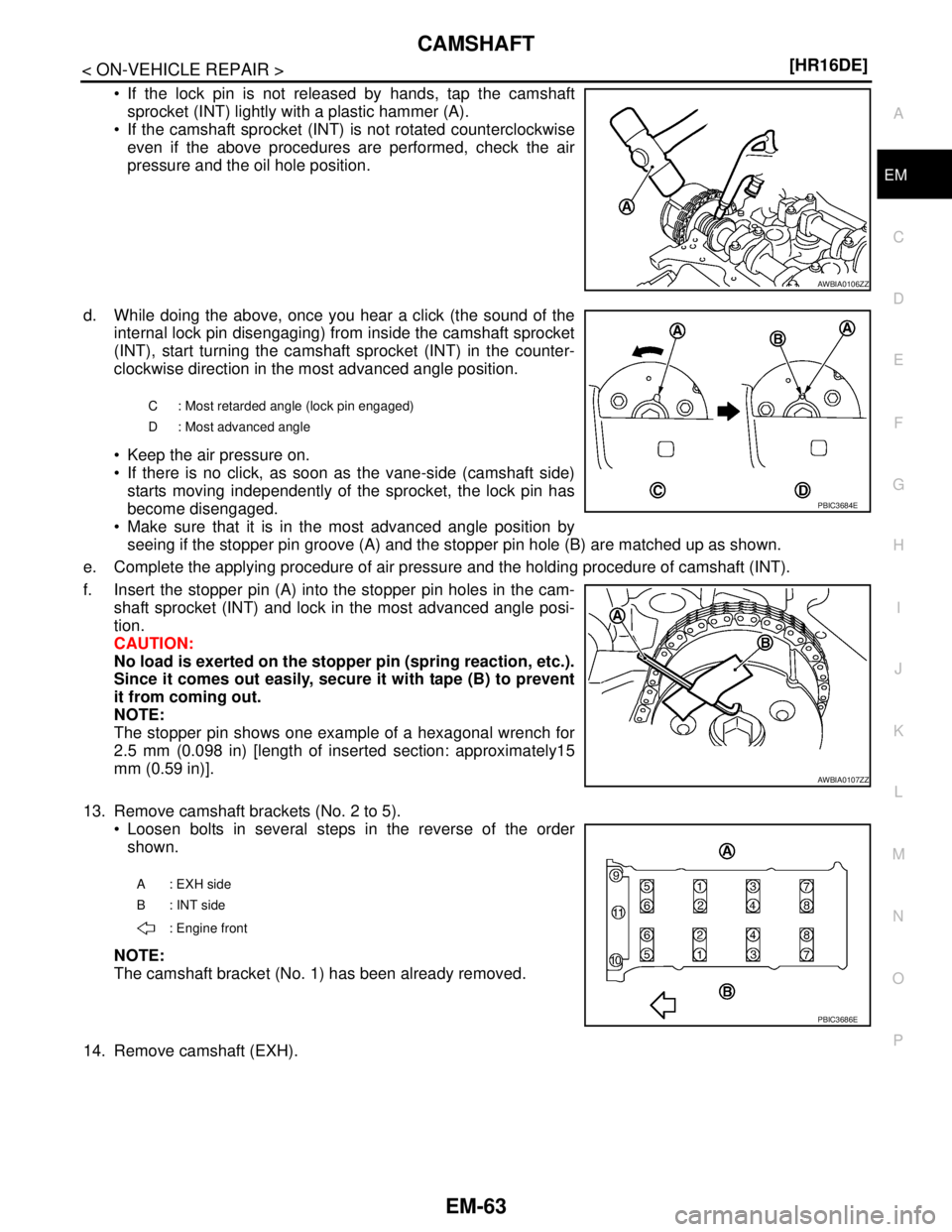 NISSAN TIIDA 2007  Service Repair Manual CAMSHAFT
EM-63
< ON-VEHICLE REPAIR >[HR16DE]
C
D
E
F
G
H
I
J
K
L
MA
EM
N
P O
 If the lock pin is not released by hands, tap the camshaft
sprocket (INT) lightly with a plastic hammer (A).
 If the cam