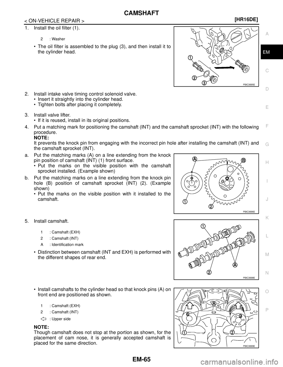 NISSAN TIIDA 2007  Service Repair Manual CAMSHAFT
EM-65
< ON-VEHICLE REPAIR >[HR16DE]
C
D
E
F
G
H
I
J
K
L
MA
EM
N
P O
1. Install the oil filter (1).
 The oil filter is assembled to the plug (3), and then install it to
the cylinder head.
2. 