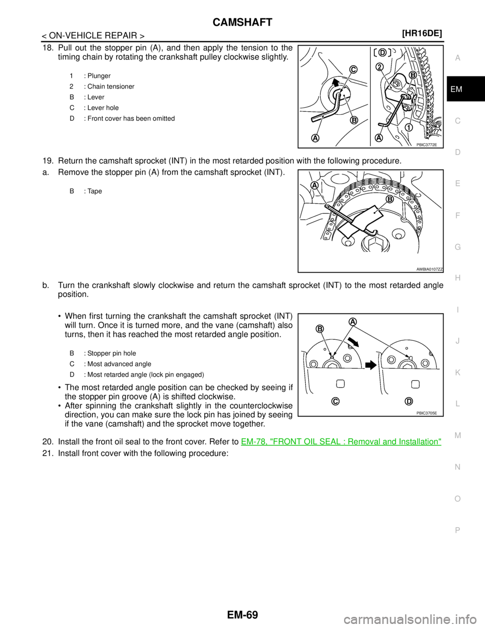 NISSAN TIIDA 2007  Service Repair Manual CAMSHAFT
EM-69
< ON-VEHICLE REPAIR >[HR16DE]
C
D
E
F
G
H
I
J
K
L
MA
EM
N
P O
18. Pull out the stopper pin (A), and then apply the tension to the
timing chain by rotating the crankshaft pulley clockwis