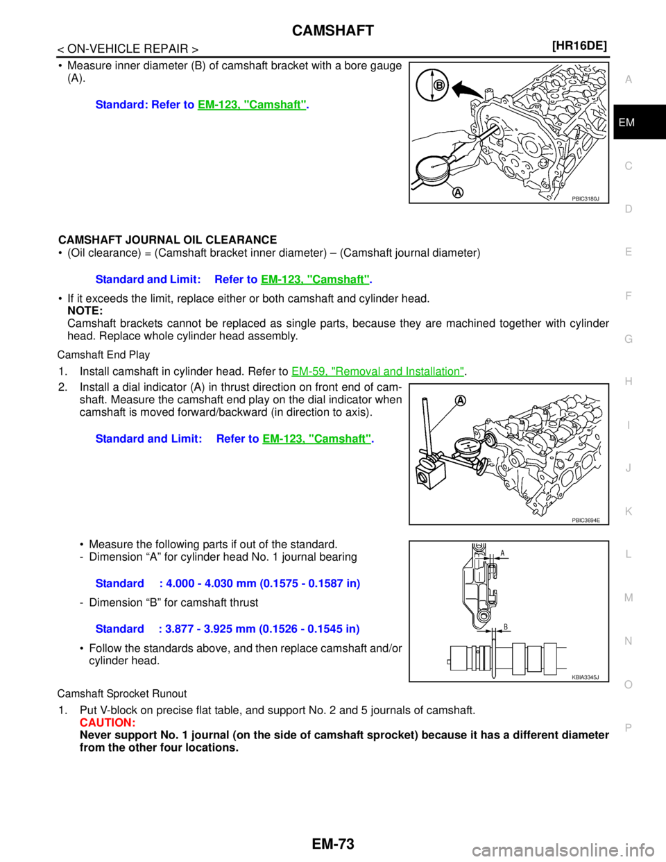 NISSAN TIIDA 2007  Service Repair Manual CAMSHAFT
EM-73
< ON-VEHICLE REPAIR >[HR16DE]
C
D
E
F
G
H
I
J
K
L
MA
EM
N
P O
 Measure inner diameter (B) of camshaft bracket with a bore gauge
(A).
CAMSHAFT JOURNAL OIL CLEARANCE
 (Oil clearance) = 