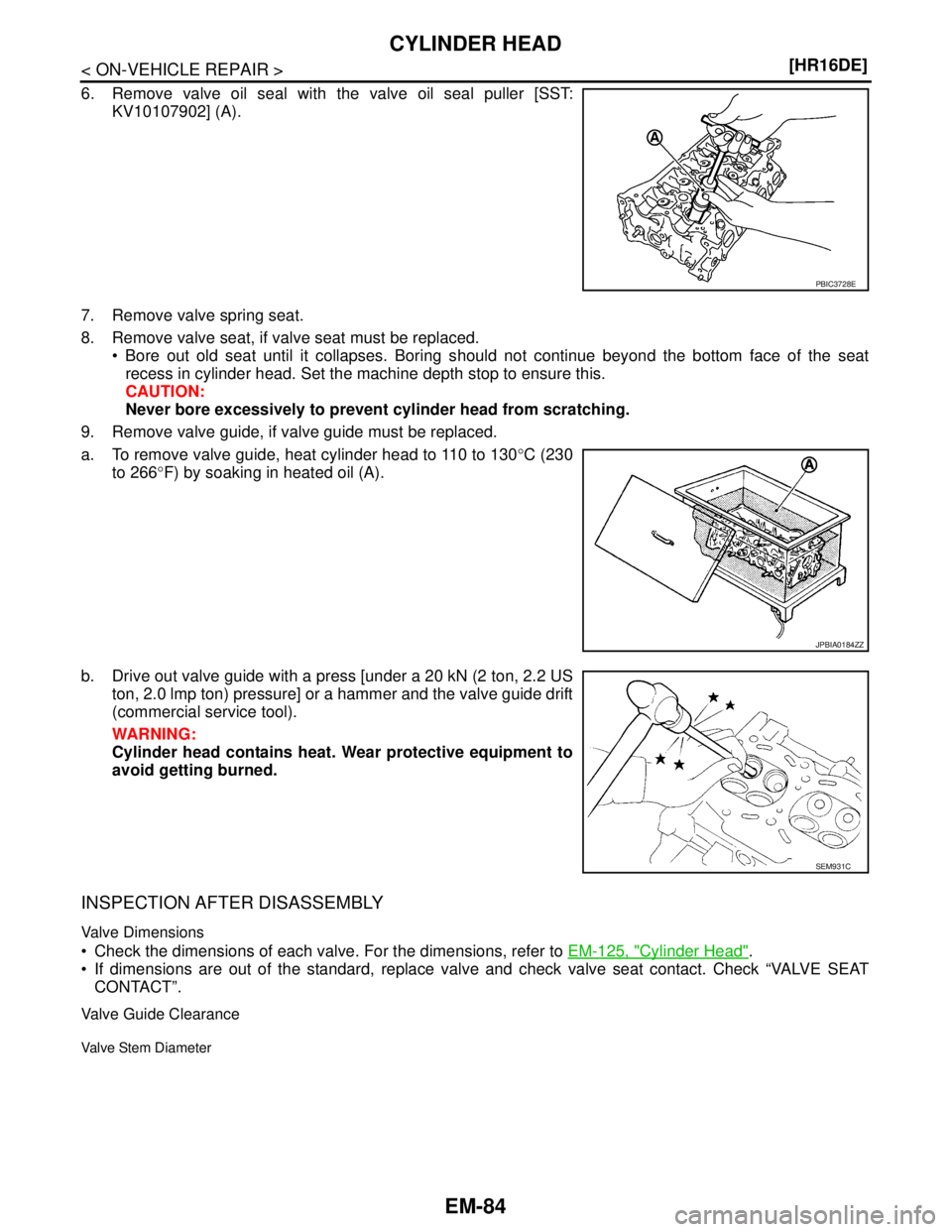 NISSAN TIIDA 2007  Service Repair Manual EM-84
< ON-VEHICLE REPAIR >[HR16DE]
CYLINDER HEAD
6. Remove valve oil seal with the valve oil seal puller [SST:
KV10107902] (A).
7. Remove valve spring seat.
8. Remove valve seat, if valve seat must b