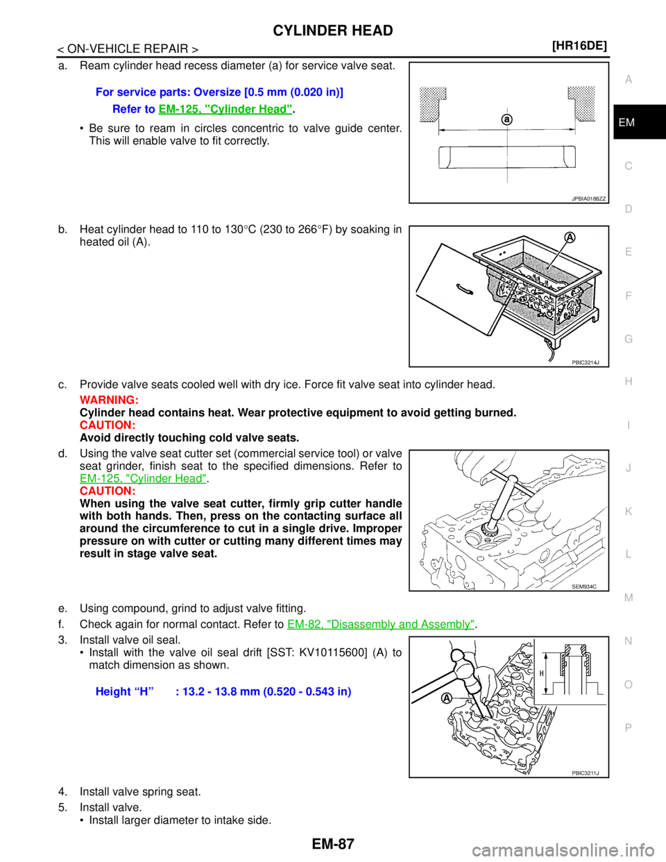 NISSAN TIIDA 2007  Service Repair Manual CYLINDER HEAD
EM-87
< ON-VEHICLE REPAIR >[HR16DE]
C
D
E
F
G
H
I
J
K
L
MA
EM
N
P O
a. Ream cylinder head recess diameter (a) for service valve seat.
 Be sure to ream in circles concentric to valve gui