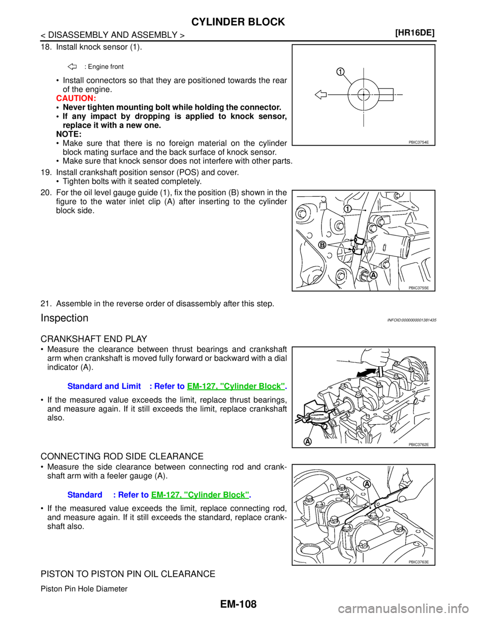 NISSAN TIIDA 2007  Service Repair Manual EM-108
< DISASSEMBLY AND ASSEMBLY >[HR16DE]
CYLINDER BLOCK
18. Install knock sensor (1).
 Install connectors so that they are positioned towards the rear
of the engine.
CAUTION:
 Never tighten mount