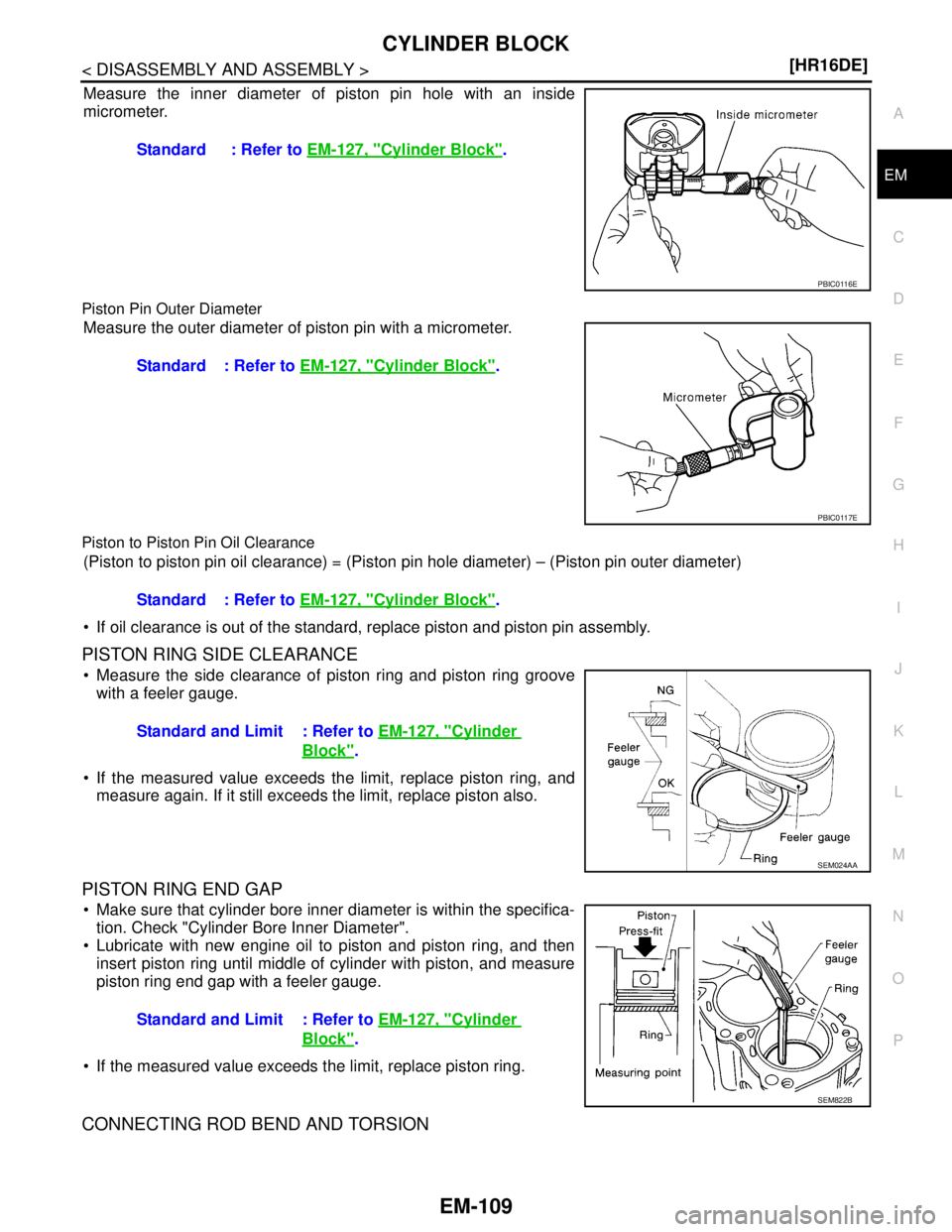 NISSAN TIIDA 2007  Service Repair Manual CYLINDER BLOCK
EM-109
< DISASSEMBLY AND ASSEMBLY >[HR16DE]
C
D
E
F
G
H
I
J
K
L
MA
EM
N
P O
Measure the inner diameter of piston pin hole with an inside
micrometer.
Piston Pin Outer Diameter 
Measure t