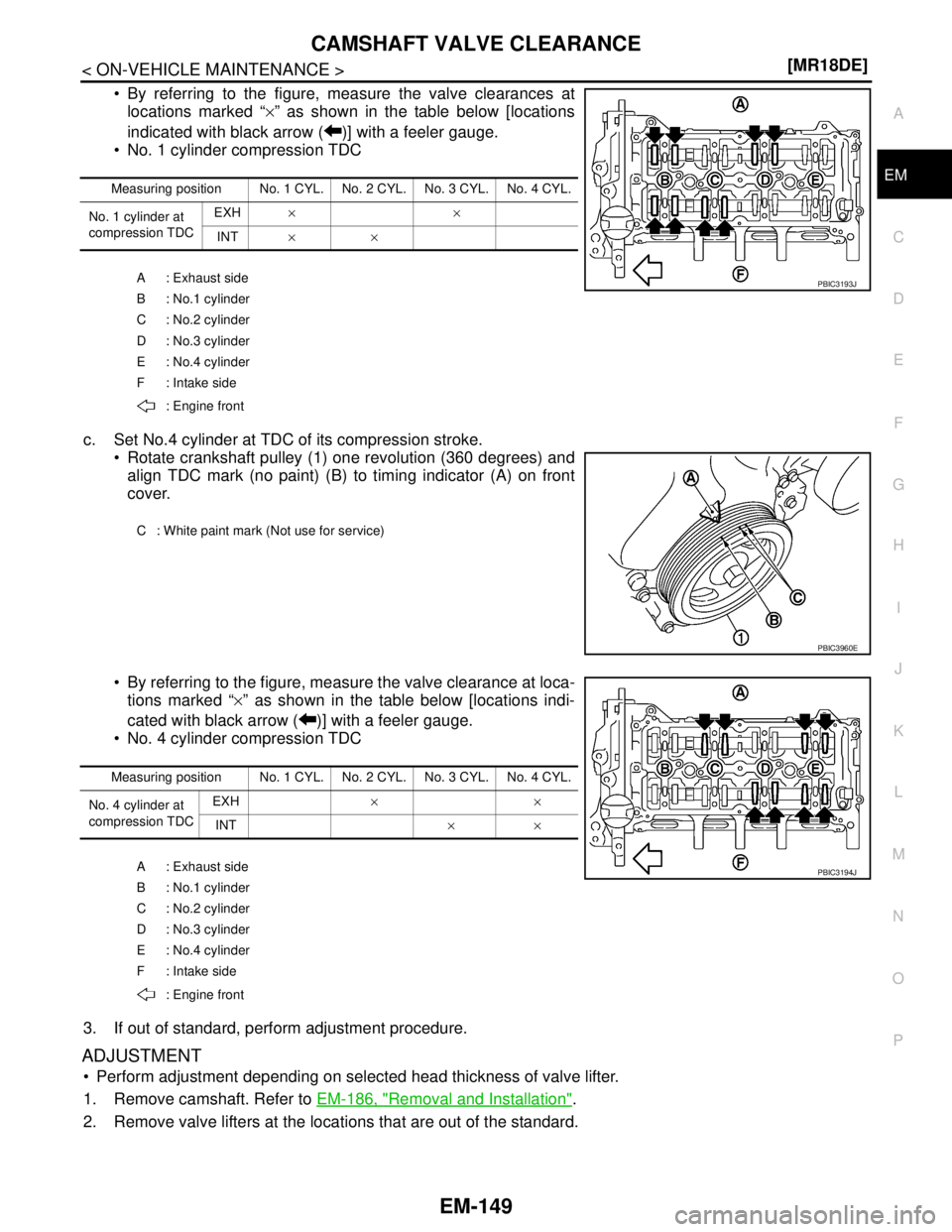 NISSAN TIIDA 2007  Service Repair Manual CAMSHAFT VALVE CLEARANCE
EM-149
< ON-VEHICLE MAINTENANCE >[MR18DE]
C
D
E
F
G
H
I
J
K
L
MA
EM
N
P O
 By referring to the figure, measure the valve clearances at
locations marked “×” as shown in t