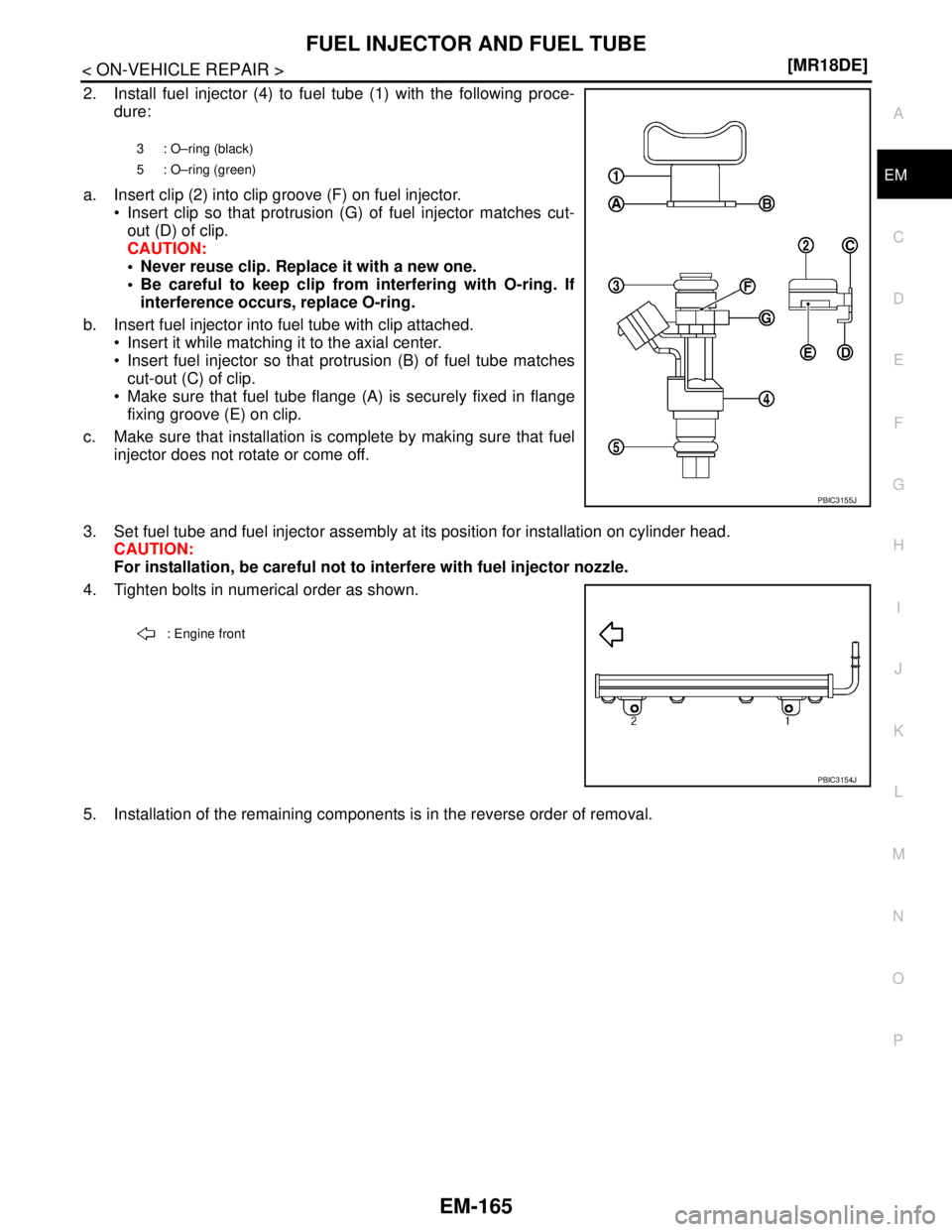 NISSAN TIIDA 2007  Service Repair Manual FUEL INJECTOR AND FUEL TUBE
EM-165
< ON-VEHICLE REPAIR >[MR18DE]
C
D
E
F
G
H
I
J
K
L
MA
EM
N
P O
2. Install fuel injector (4) to fuel tube (1) with the following proce-
dure:
a. Insert clip (2) into c