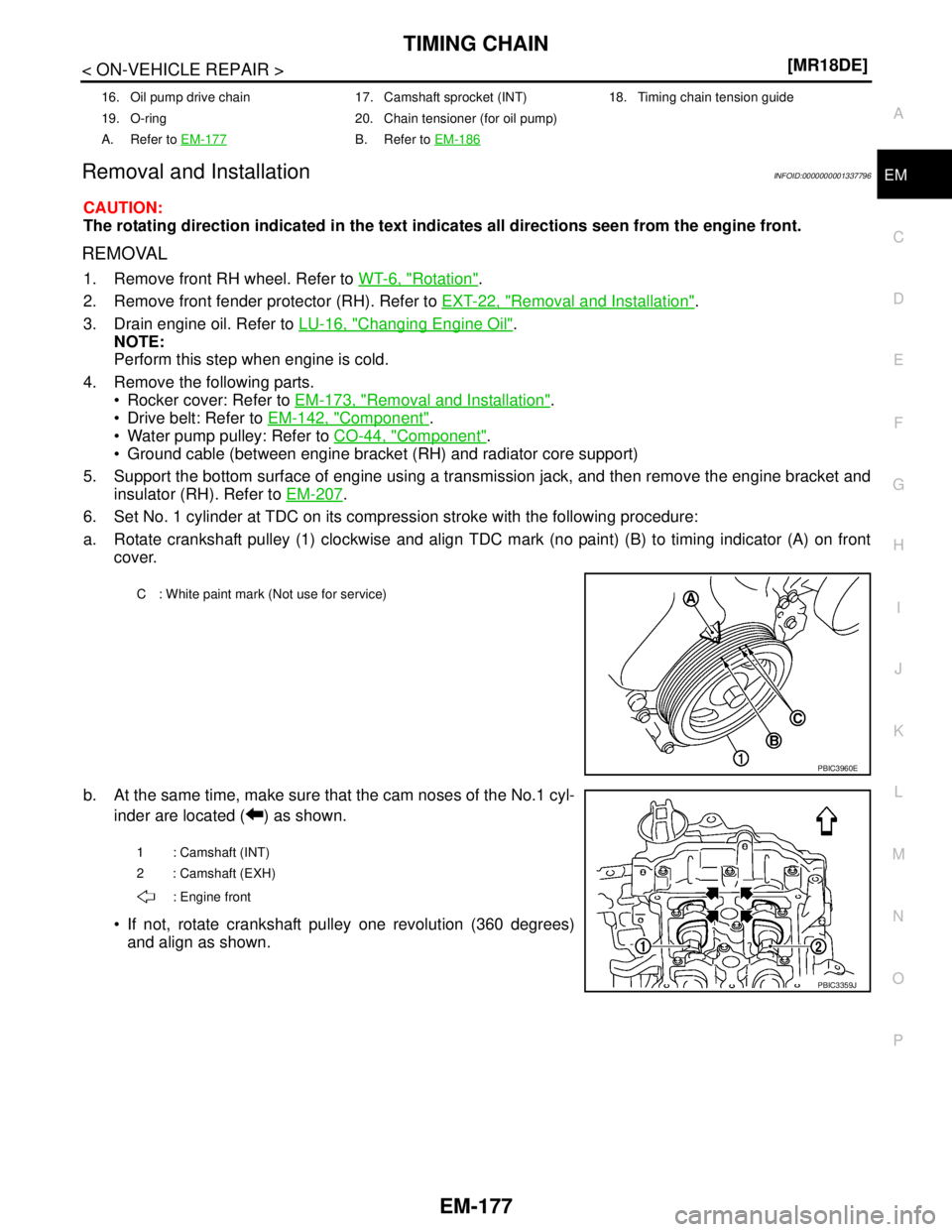 NISSAN TIIDA 2007  Service Repair Manual TIMING CHAIN
EM-177
< ON-VEHICLE REPAIR >[MR18DE]
C
D
E
F
G
H
I
J
K
L
MA
EM
N
P ORemoval and InstallationINFOID:0000000001337796
CAUTION:
The rotating direction indicated in the text indicates all dir
