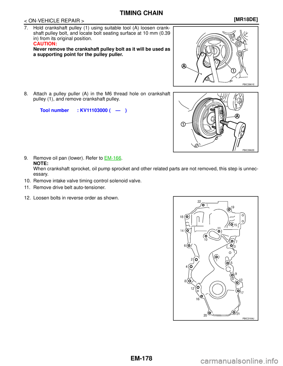 NISSAN TIIDA 2007  Service Repair Manual EM-178
< ON-VEHICLE REPAIR >[MR18DE]
TIMING CHAIN
7. Hold crankshaft pulley (1) using suitable tool (A) loosen crank-
shaft pulley bolt, and locate bolt seating surface at 10 mm (0.39
in) from its ori