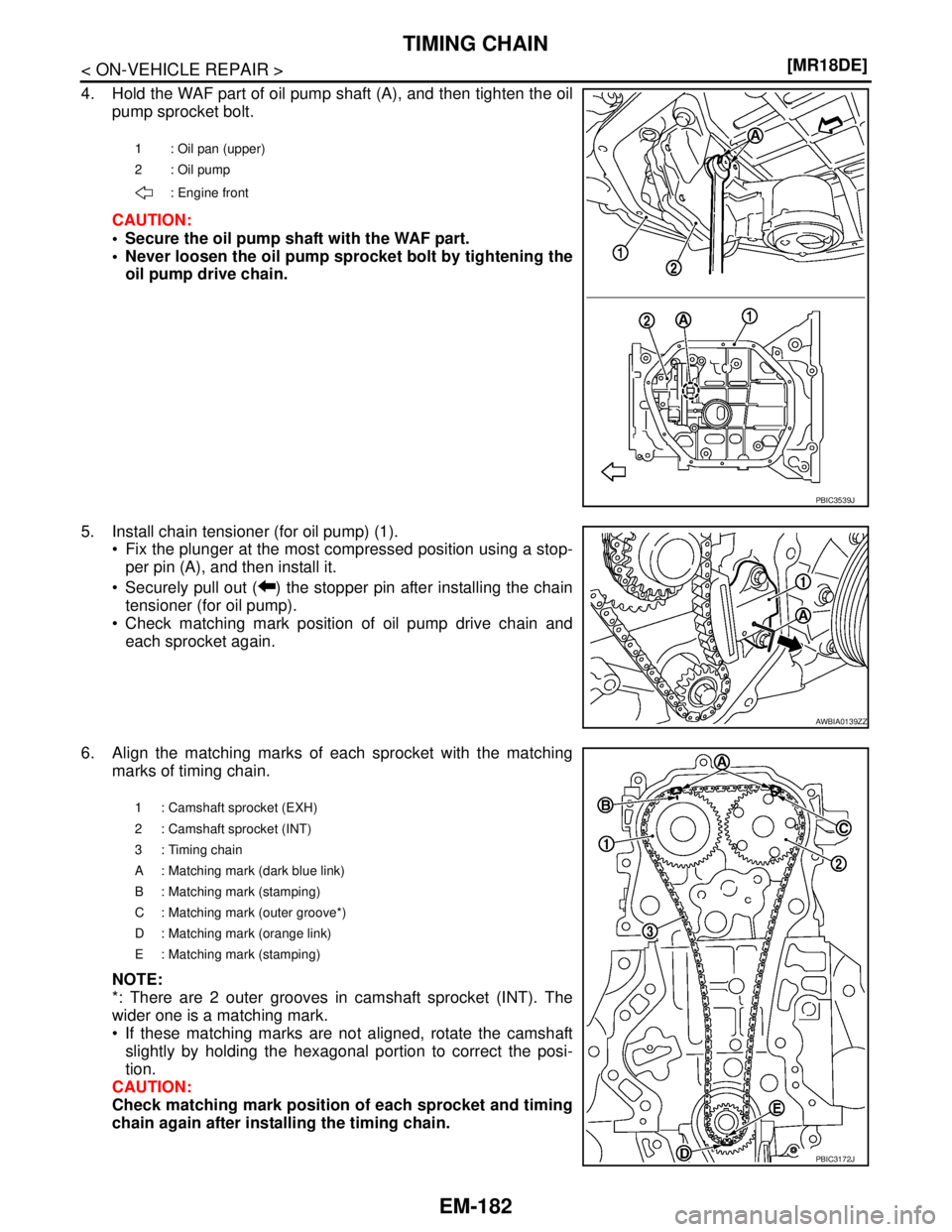 NISSAN TIIDA 2007  Service Repair Manual EM-182
< ON-VEHICLE REPAIR >[MR18DE]
TIMING CHAIN
4. Hold the WAF part of oil pump shaft (A), and then tighten the oil
pump sprocket bolt.
CAUTION:
 Secure the oil pump shaft with the WAF part.
 Nev