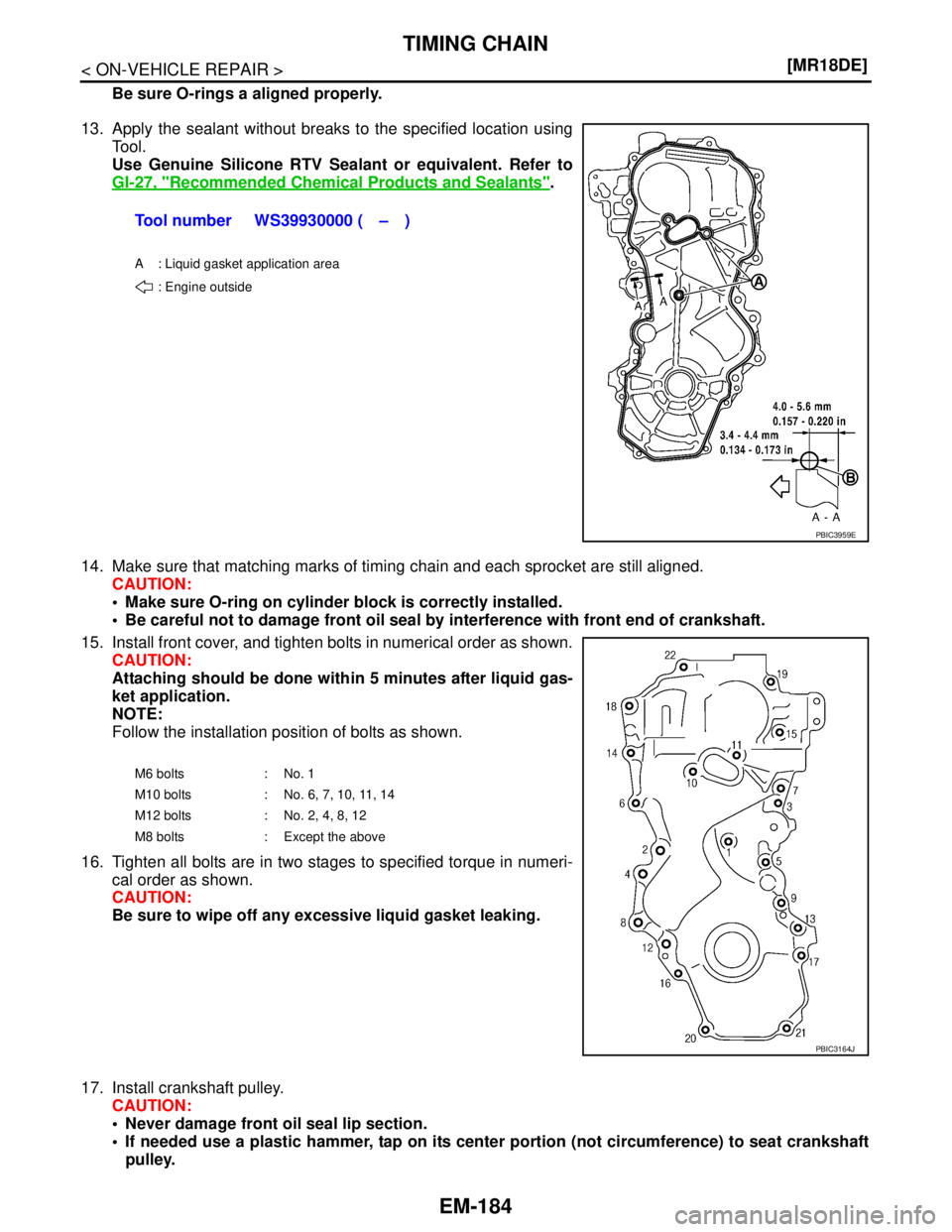 NISSAN TIIDA 2007  Service Repair Manual EM-184
< ON-VEHICLE REPAIR >[MR18DE]
TIMING CHAIN
Be sure O-rings a aligned properly.
13. Apply the sealant without breaks to the specified location using
Tool. 
Use Genuine Silicone RTV Sealant or eq