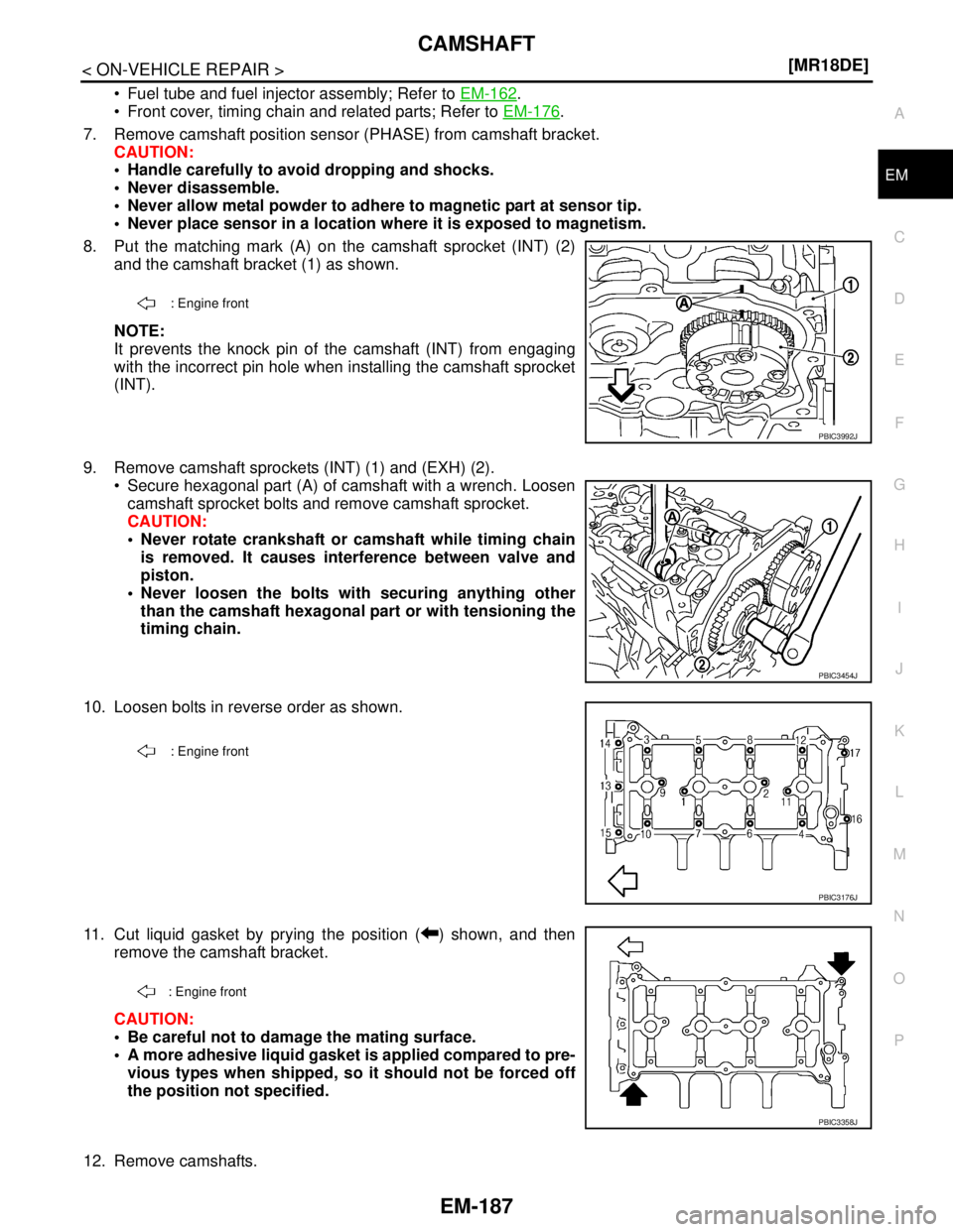 NISSAN TIIDA 2007  Service Repair Manual CAMSHAFT
EM-187
< ON-VEHICLE REPAIR >[MR18DE]
C
D
E
F
G
H
I
J
K
L
MA
EM
N
P O
 Fuel tube and fuel injector assembly; Refer to EM-162.
 Front cover, timing chain and related parts; Refer to EM-176
.
