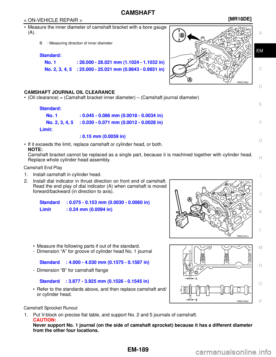 NISSAN TIIDA 2007  Service Repair Manual CAMSHAFT
EM-189
< ON-VEHICLE REPAIR >[MR18DE]
C
D
E
F
G
H
I
J
K
L
MA
EM
N
P O
 Measure the inner diameter of camshaft bracket with a bore gauge
(A).
CAMSHAFT JOURNAL OIL CLEARANCE
 (Oil clearance) =