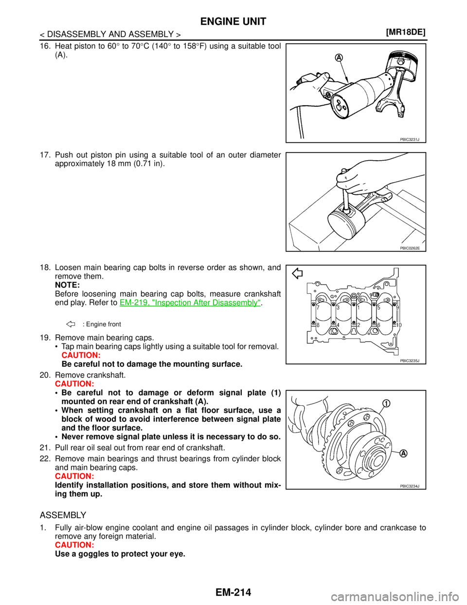 NISSAN TIIDA 2007  Service Repair Manual EM-214
< DISASSEMBLY AND ASSEMBLY >[MR18DE]
ENGINE UNIT
16. Heat piston to 60° to 70°C (140° to 158°F) using a suitable tool
(A).
17. Push out piston pin using a suitable tool of an outer diameter