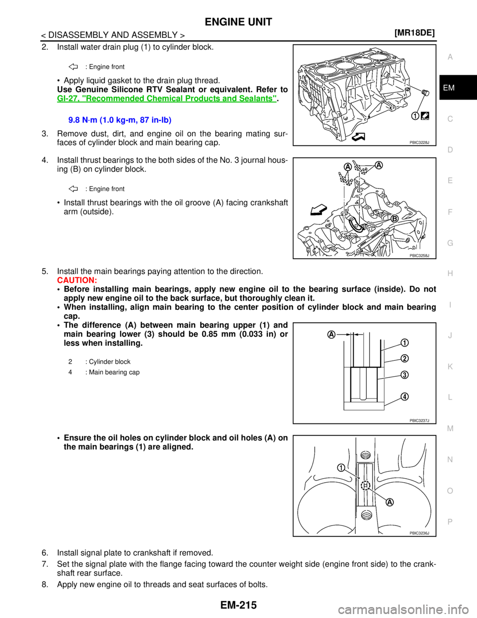NISSAN TIIDA 2007  Service Repair Manual ENGINE UNIT
EM-215
< DISASSEMBLY AND ASSEMBLY >[MR18DE]
C
D
E
F
G
H
I
J
K
L
MA
EM
N
P O
2. Install water drain plug (1) to cylinder block.
 Apply liquid gasket to the drain plug thread.
Use Genuine S