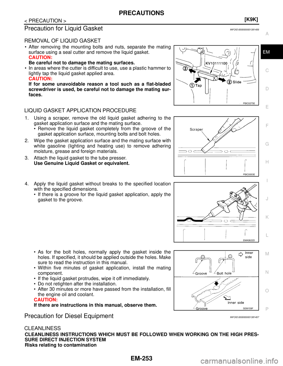 NISSAN TIIDA 2007  Service Repair Manual PRECAUTIONS
EM-253
< PRECAUTION >[K9K]
C
D
E
F
G
H
I
J
K
L
MA
EM
N
P O
Precaution for Liquid GasketINFOID:0000000001381456
REMOVAL OF LIQUID GASKET
 After removing the mounting bolts and nuts, separa