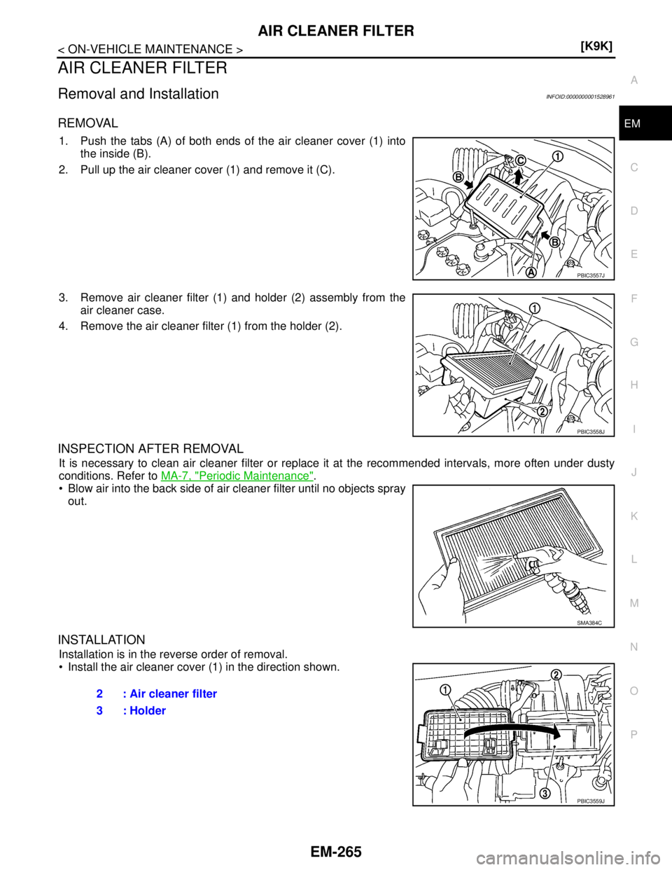 NISSAN TIIDA 2007  Service Repair Manual AIR CLEANER FILTER
EM-265
< ON-VEHICLE MAINTENANCE >[K9K]
C
D
E
F
G
H
I
J
K
L
MA
EM
N
P O
AIR CLEANER FILTER
Removal and InstallationINFOID:0000000001528961
REMOVAL
1. Push the tabs (A) of both ends o